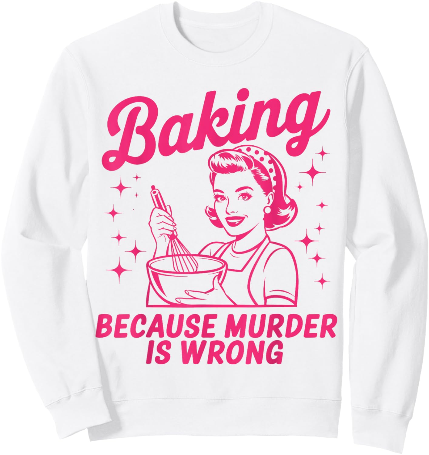 Baking Because Murder Is Wrong Funny Baker Baking Sweatshirt - Sweatshirt | White