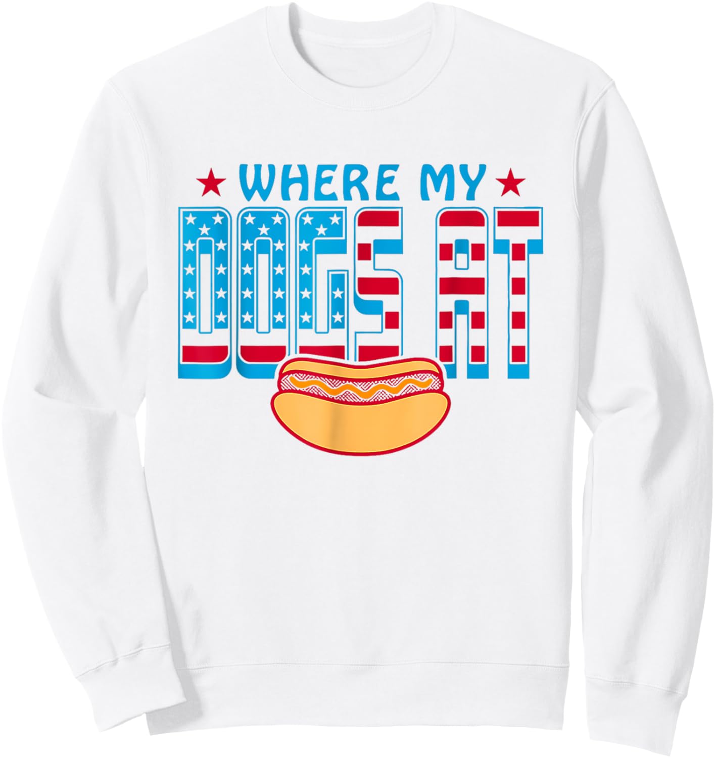 Where My Dogs At Funny Saying Quote 4th of July For MenWomen Sweatshirt - Sweatshirt | White