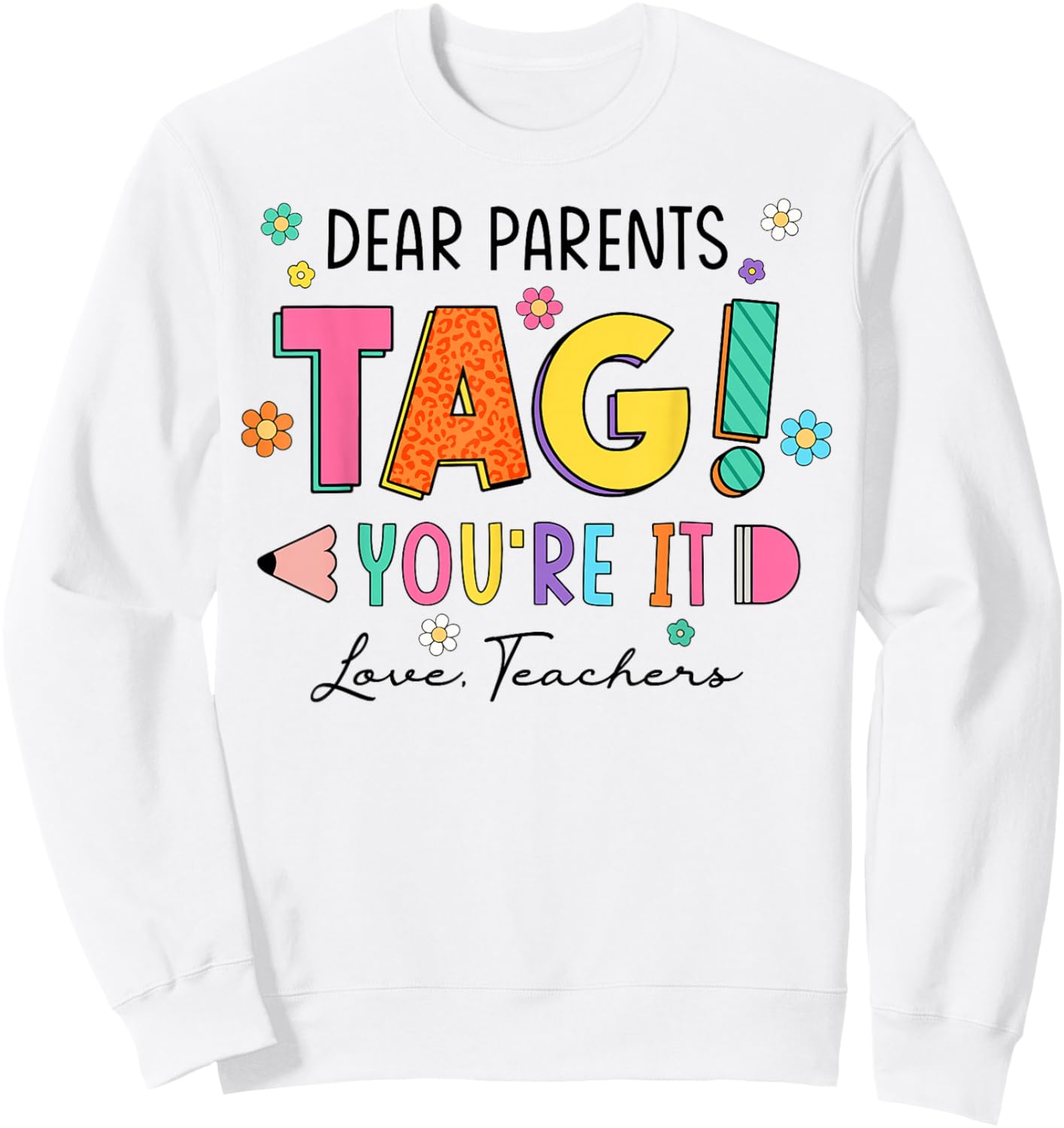 Dear Parents Tag You're It Love Teachers Last Day of School Sweatshirt - Sweatshirt | White