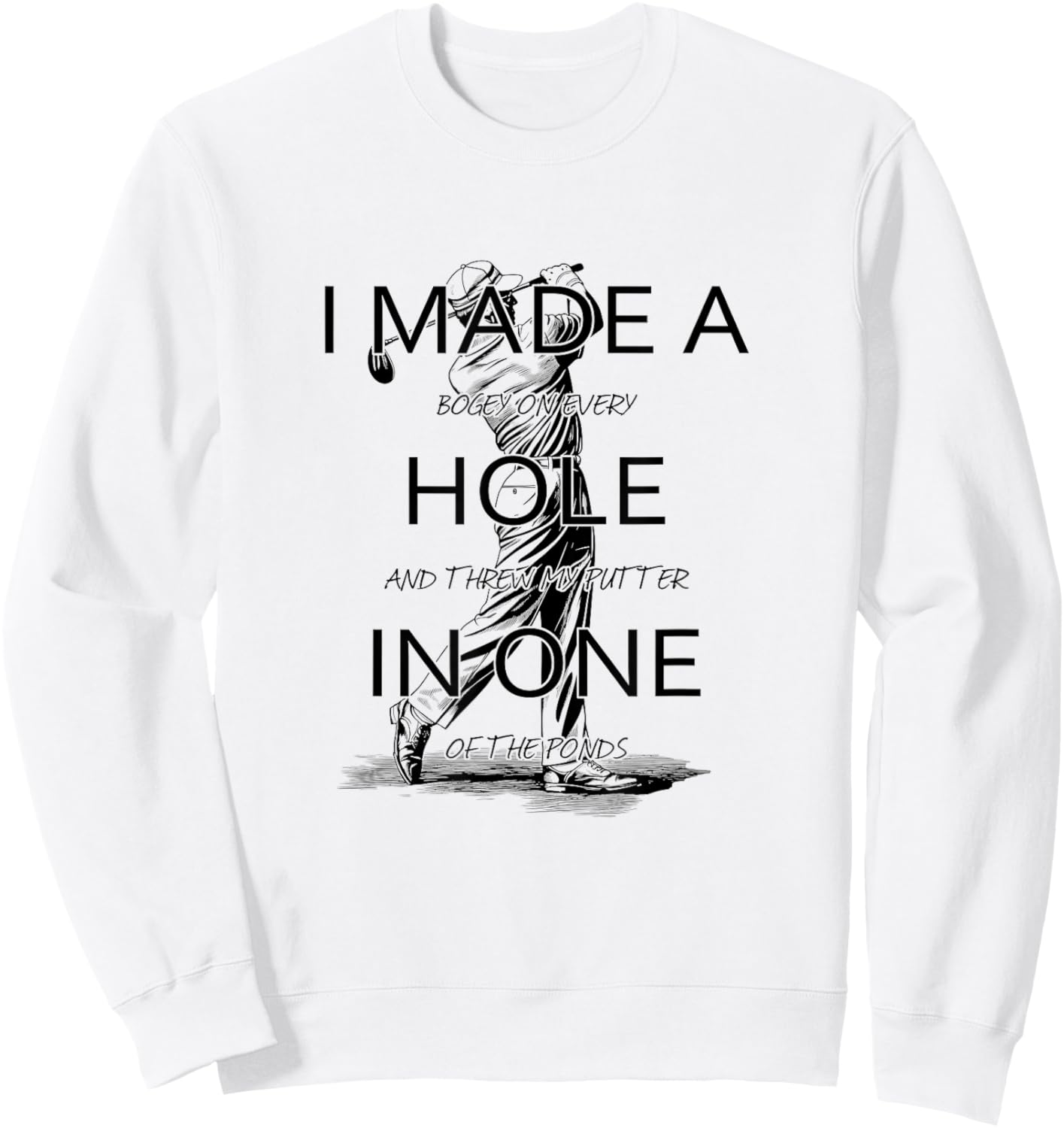 I Made A Hole In One Golf Golfing Funny Sweatshirt - Sweatshirt | White