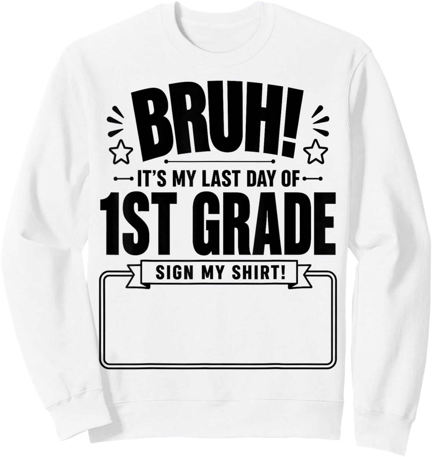 Student Signature Bruh It's My Last Day of 1st Grade Sign My Sweatshirt - Sweatshirt | White