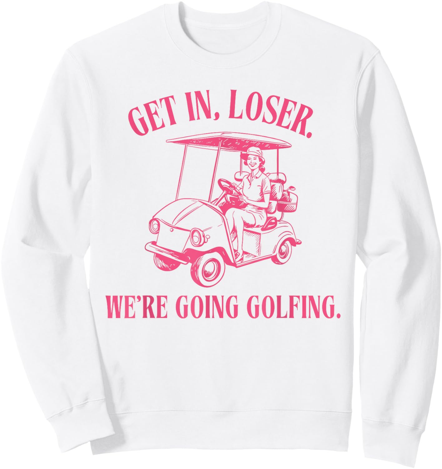 GET IN LOSER WE'RE GOING GOLFING Funny design Sweatshirt - Sweatshirt | White