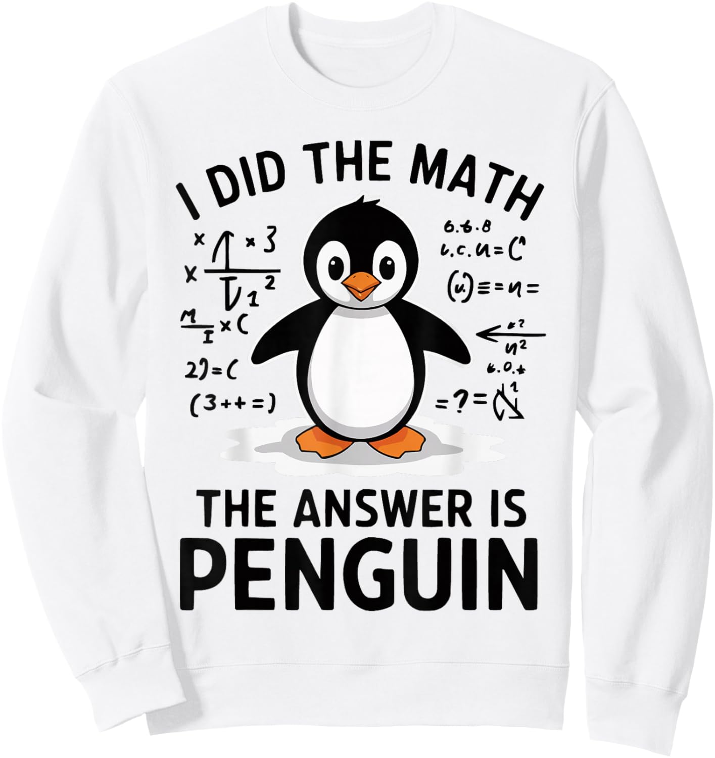 I Did the Math The Answer is Penguin Funny Math Teacher Sweatshirt - Sweatshirt | White