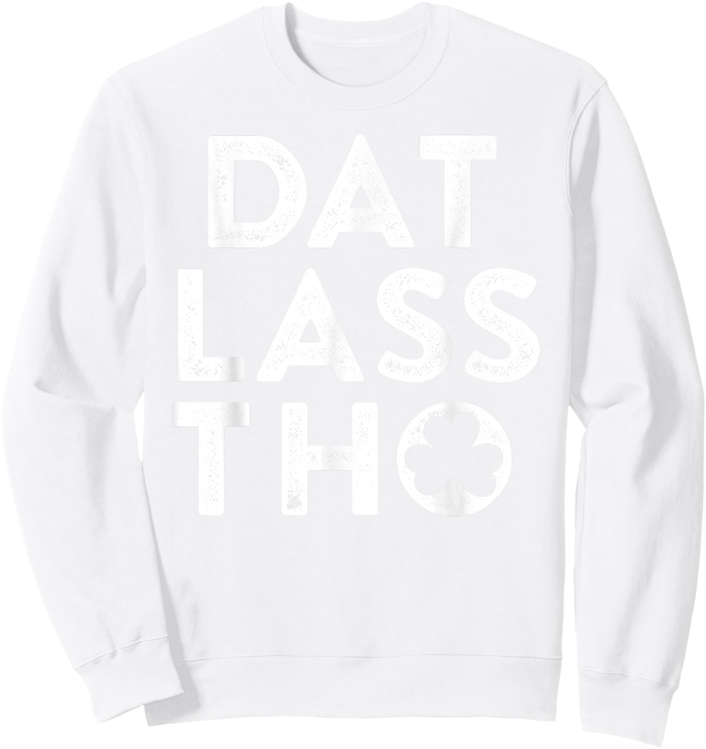 Dat Lass THO Funny Irish St Patricks Day Green Clover Sweatshirt - Sweatshirt | White