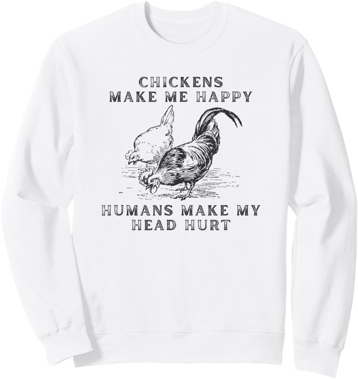 Chickens Make Me Happy Humans Make My Head Hurt Sweatshirt - Sweatshirt | White