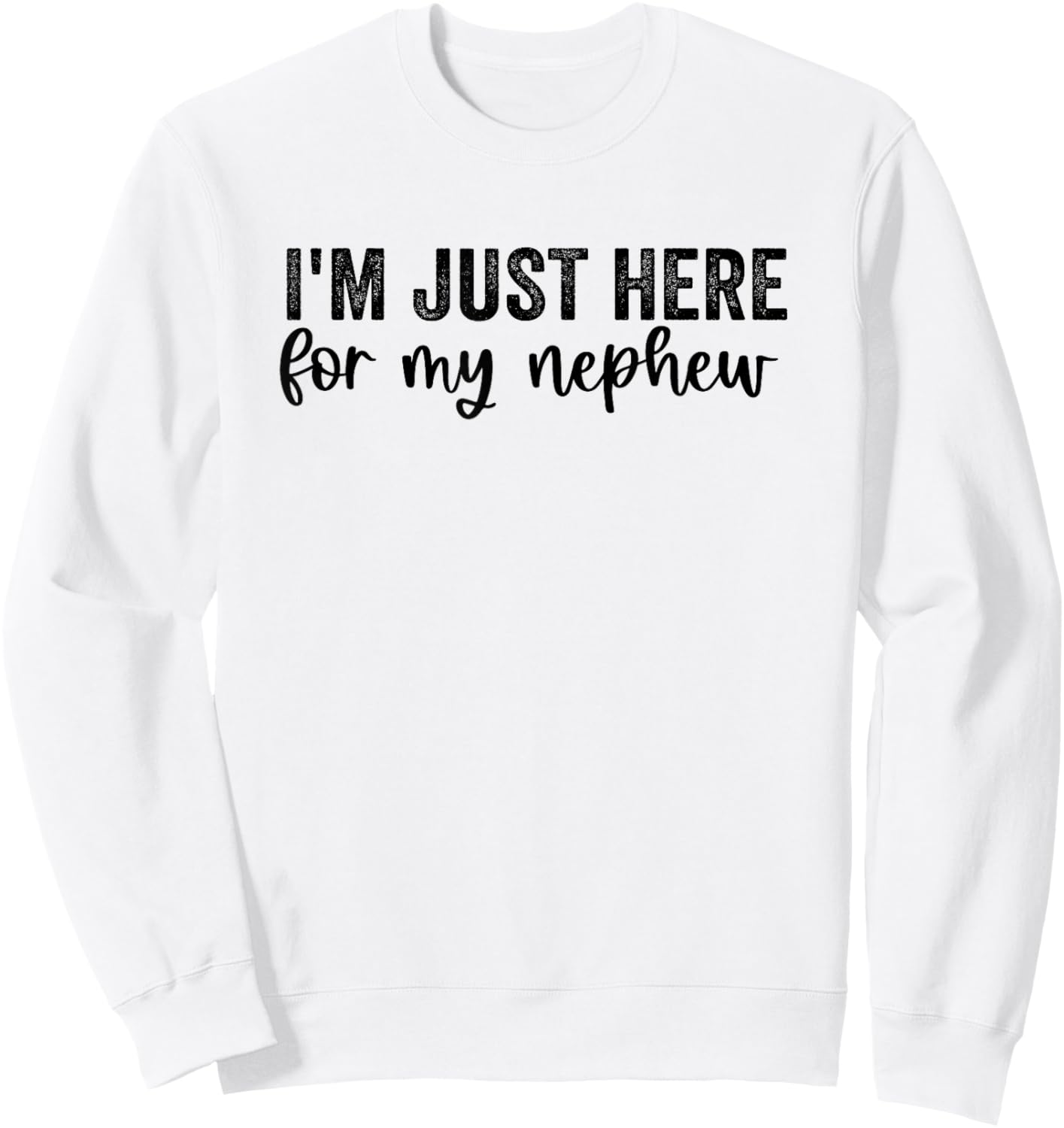 I'm Just Here for My Nephew Funny Saying Aunt Uncle Sweatshirt - Sweatshirt | White