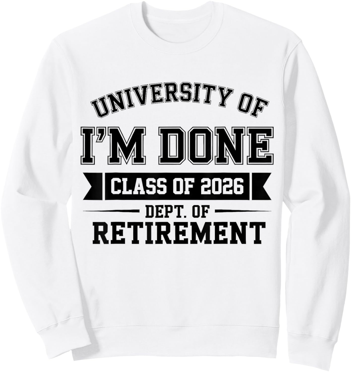 University of I'm Done Class of 2026 Teacher Retirement 2026 Sweatshirt - Sweatshirt | White
