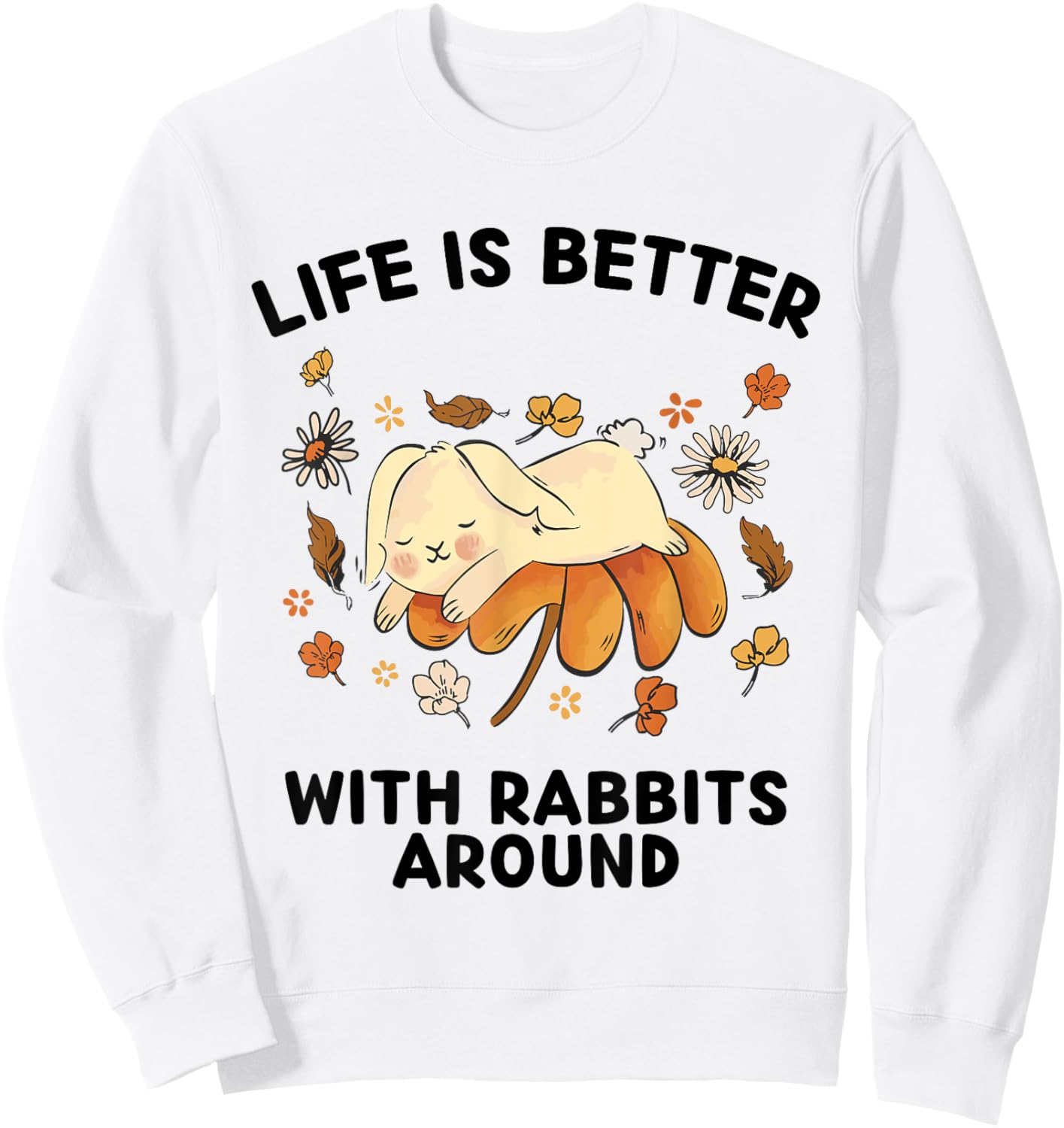 Cute Rabbits Lover Life Is Better With Rabbits Around Sweatshirt - Sweatshirt | White