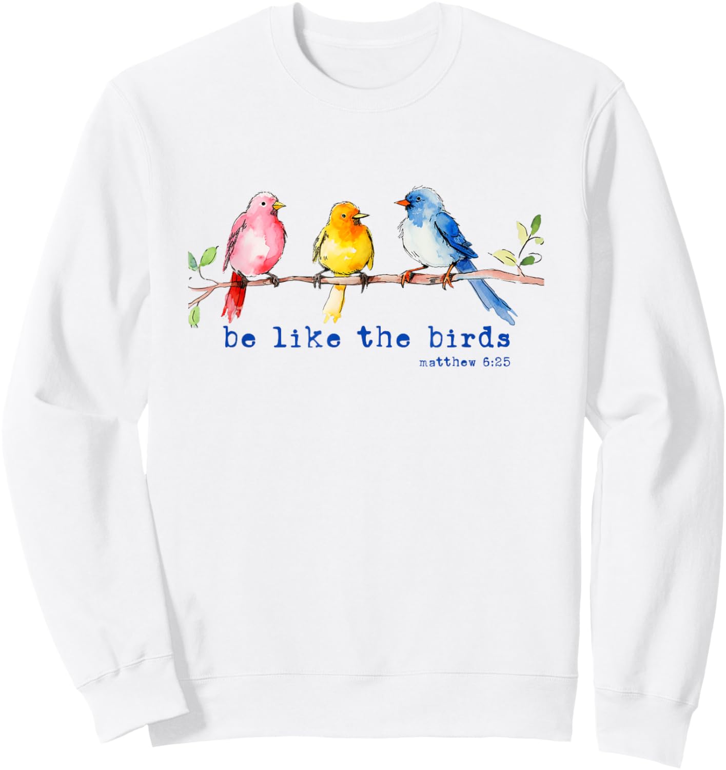 Be Like The Birds Matthew 6:25 Bird Lover Christian Bible Sweatshirt - Sweatshirt | White