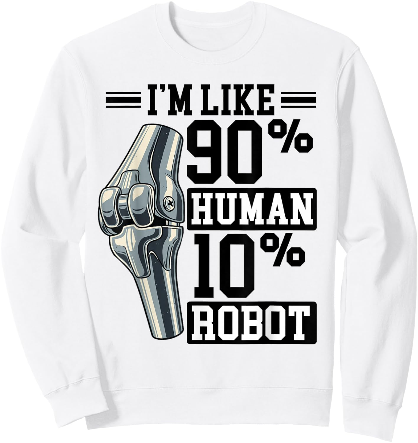 Fun Knee Prosthesis, Like 90% Human, 10% Robot Sweatshirt - Sweatshirt | White