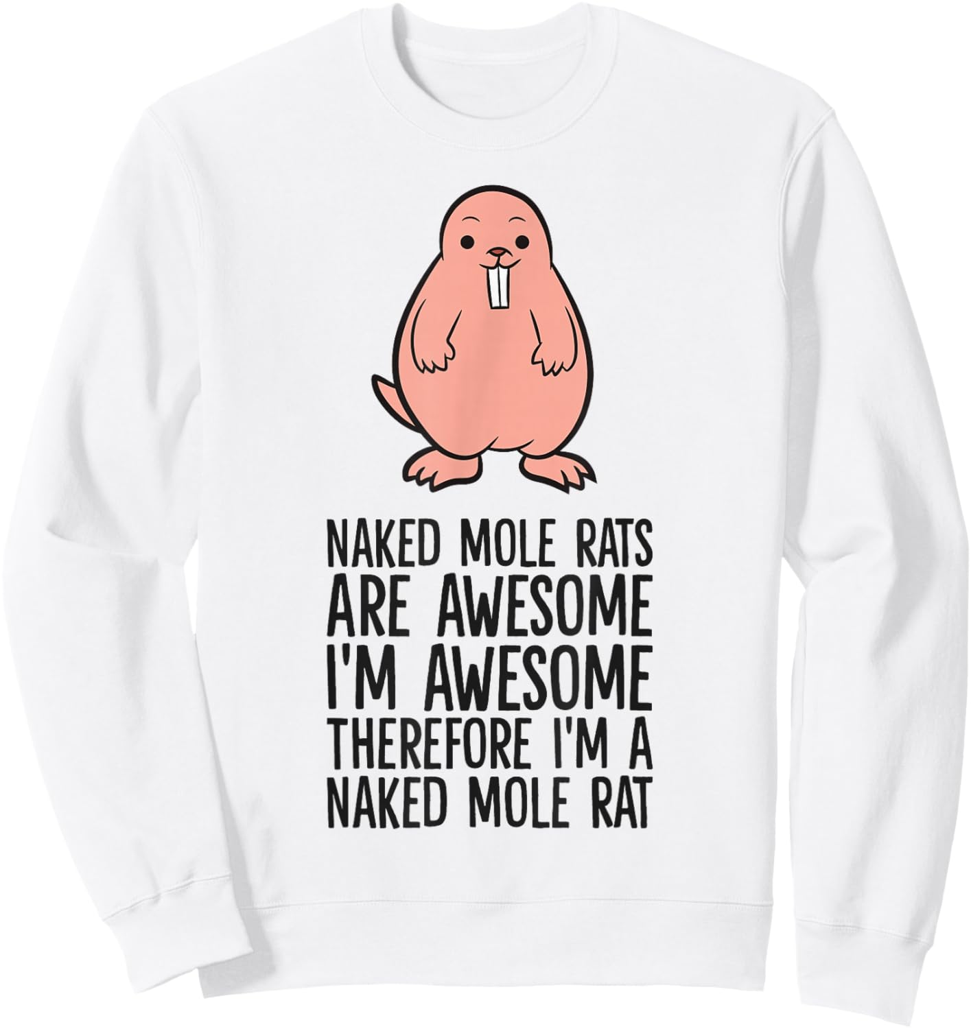 Naked Mole Rats are Awesome Therefore I'm A Naked Mole Rat Sweatshirt - Sweatshirt | White