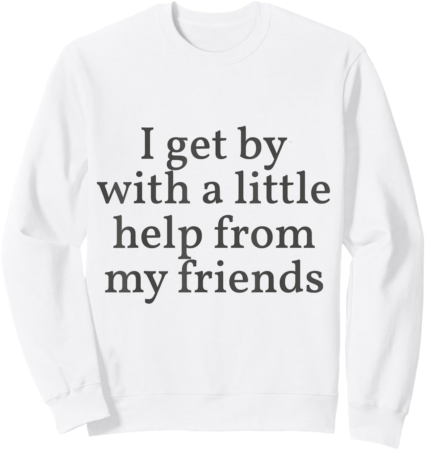 I Get by with a Little Help From My Friends Shirt Him & Her Sweatshirt - Sweatshirt | White