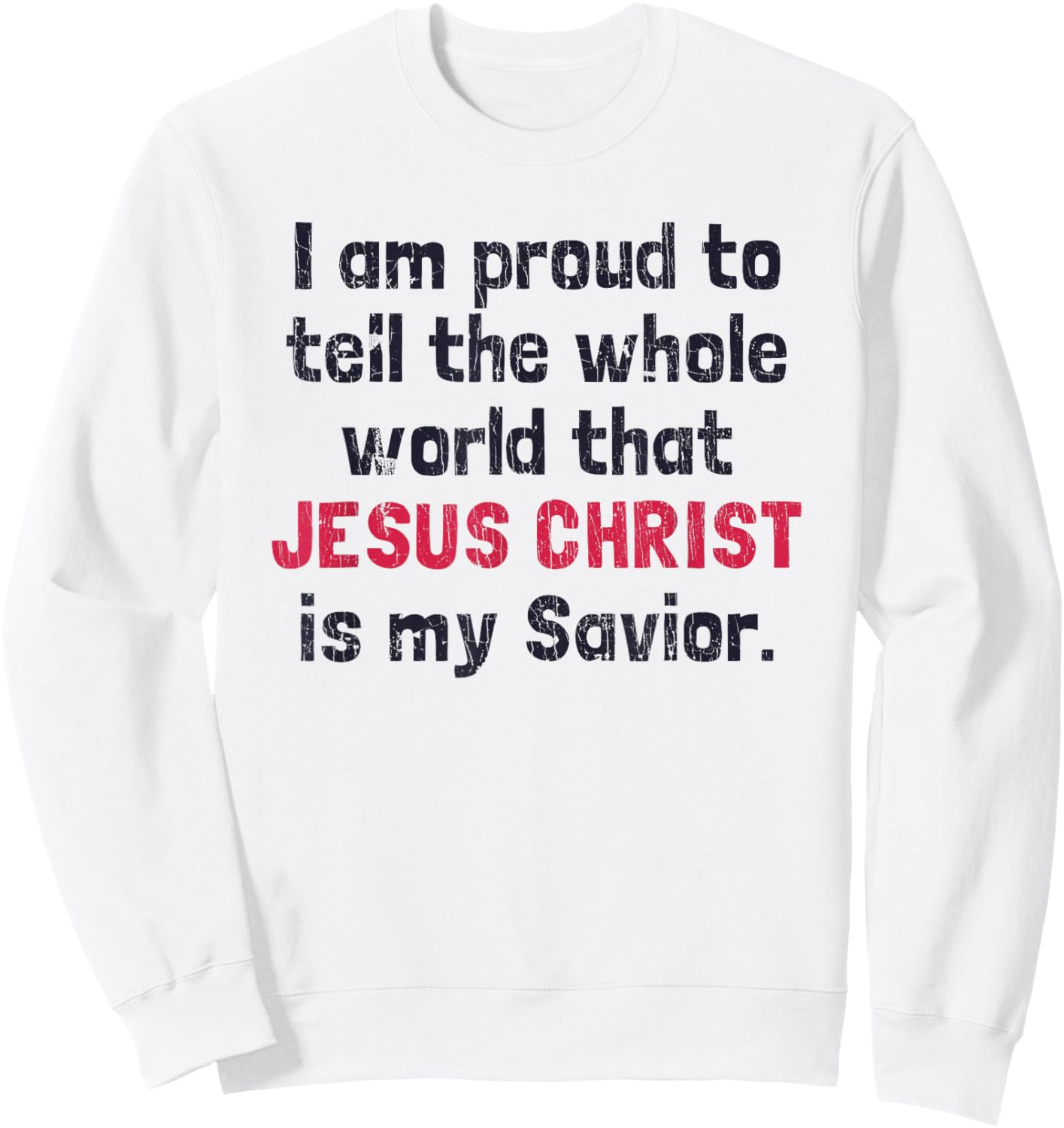 I Am Proud To Tell The World That Jesus Christ Is My Savior Sweatshirt - Sweatshirt | White