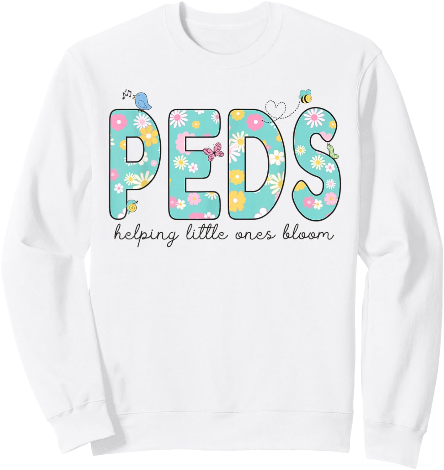 PEDS Helping Little Ones Bloom Work Pediatrics Nurse Spring Sweatshirt - Sweatshirt | White