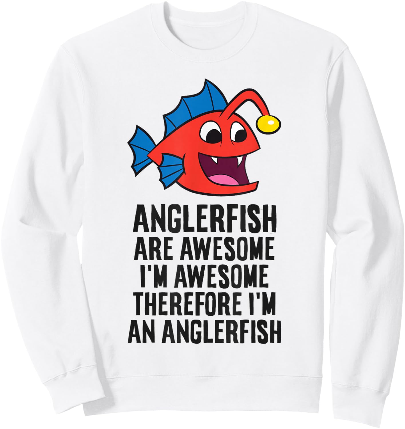 Anglerfish Are Awesome Therefore I'm An Anglerfish Sweatshirt - Sweatshirt | White