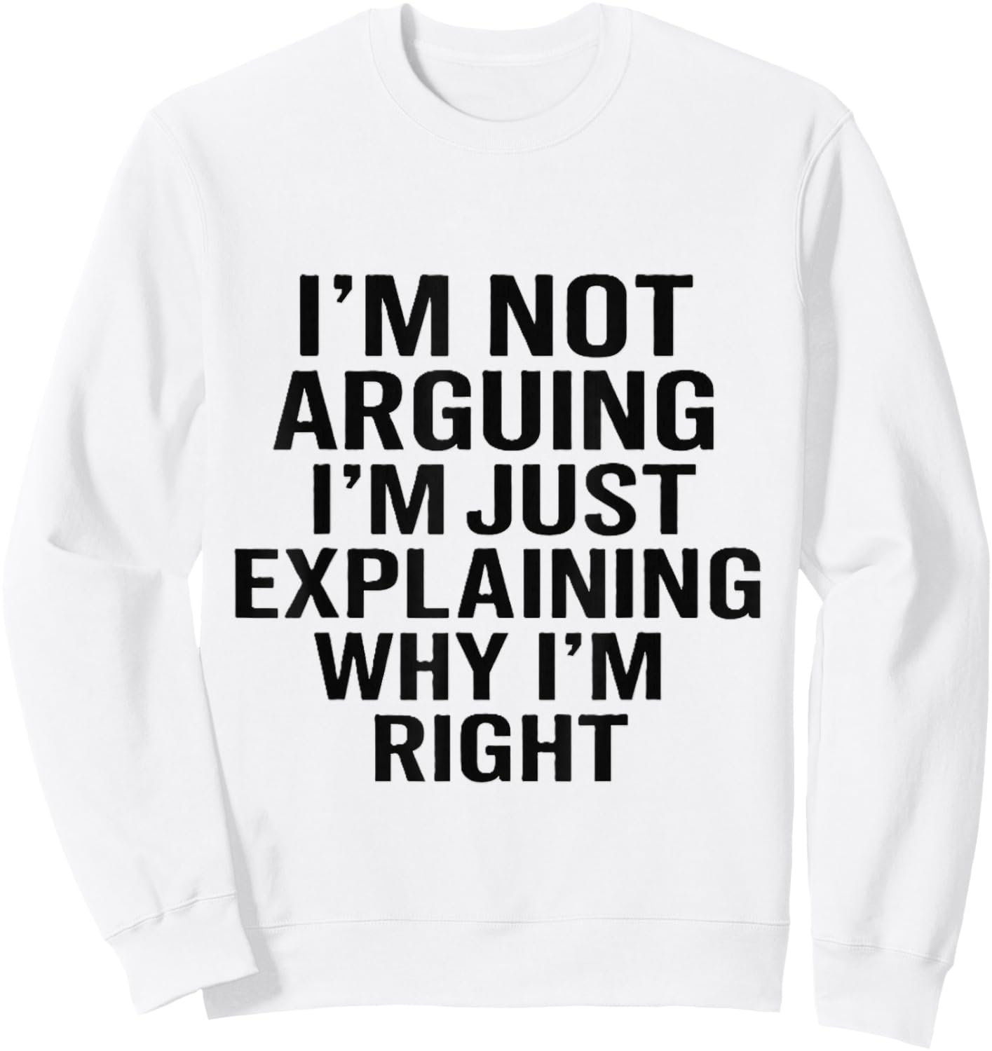 I’m Not Arguing I’m Just Explaining Why I’m Right Sweatshirt - Sweatshirt | White