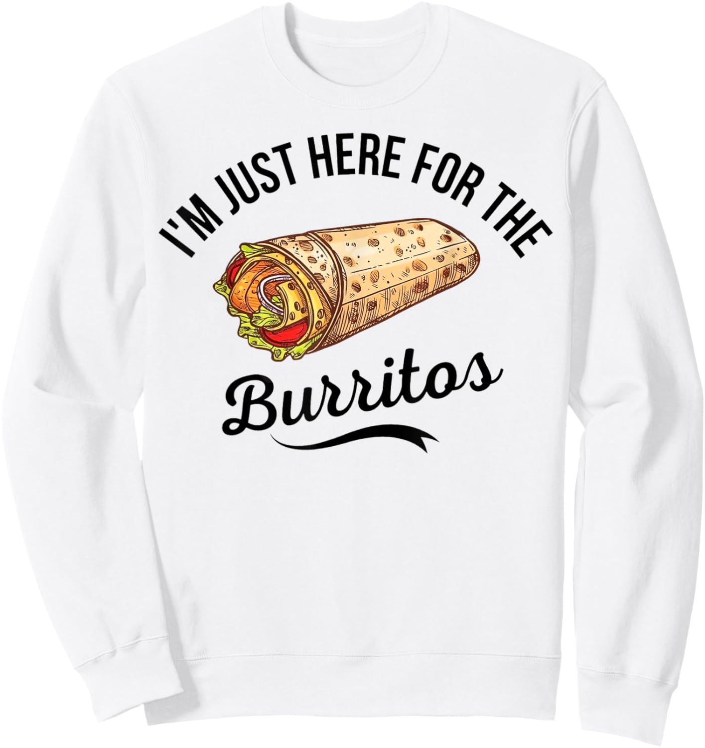Burrito Lover I'm Just Here For The Burritos Burrito Sweatshirt - Sweatshirt | White
