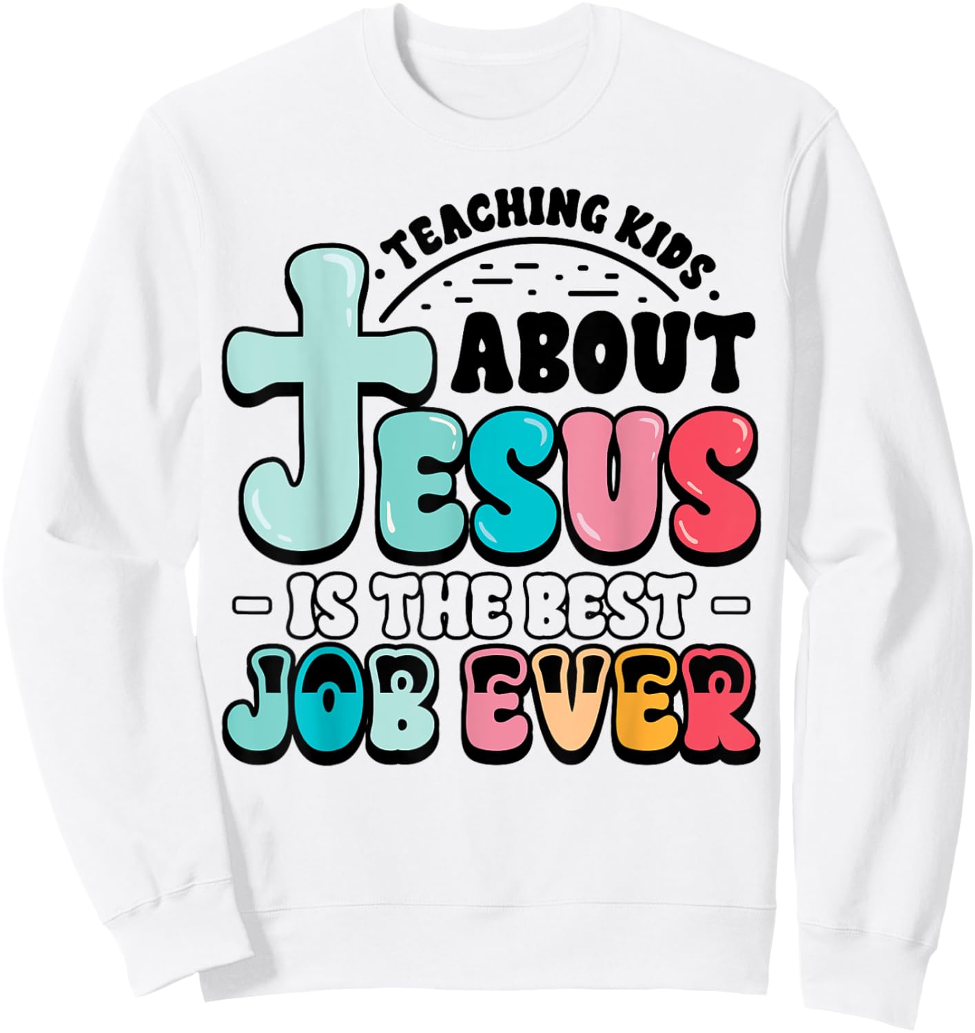 Teaching Kids About Jesus Best Job Ever Christian Teacher Sweatshirt - Sweatshirt | White