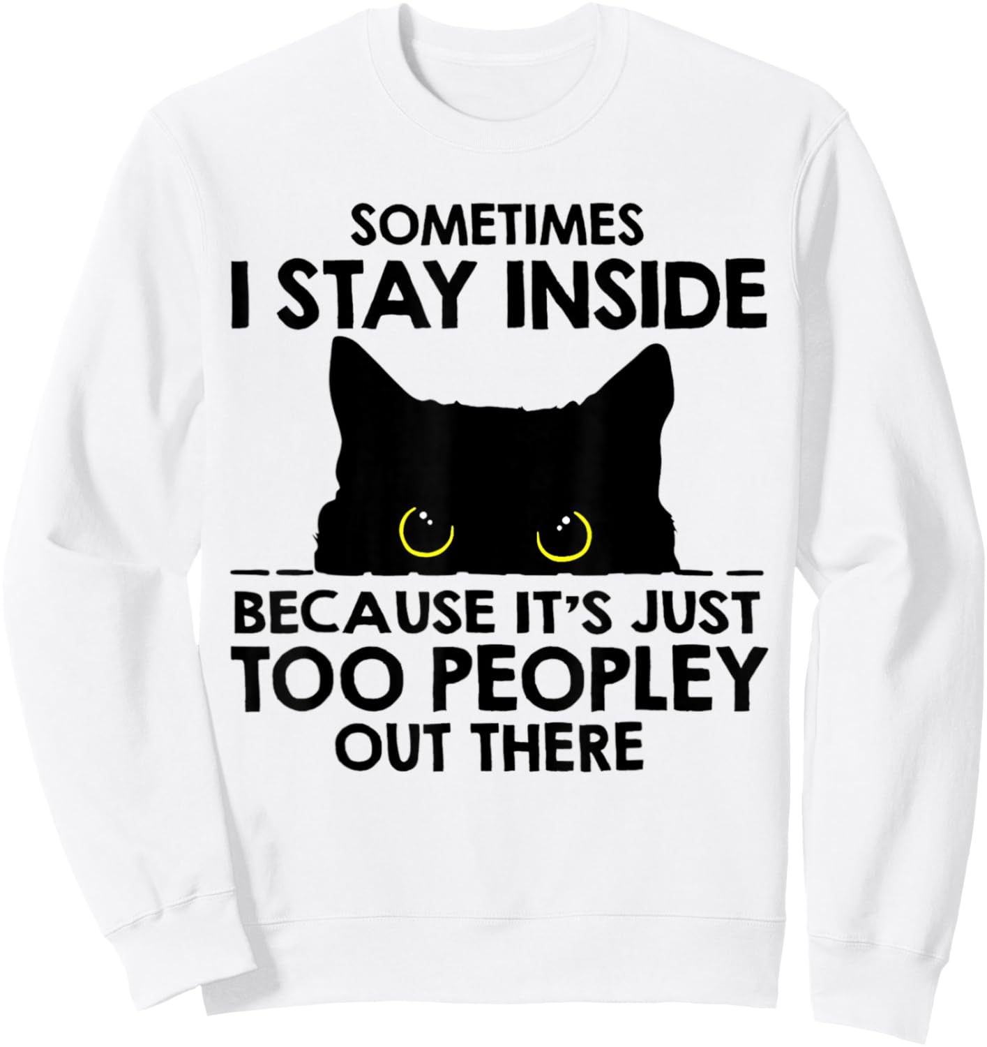 Black Cat Sometimes I Stay Inside Because It's Too Peopley Sweatshirt - Sweatshirt | White