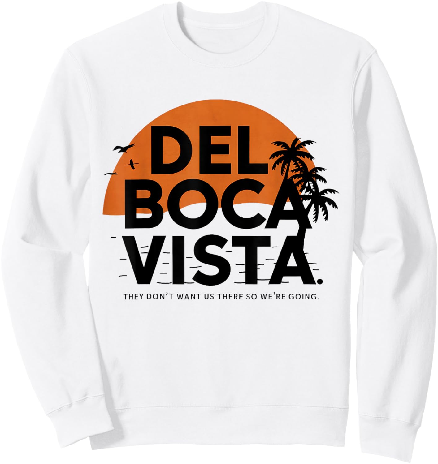 Del Boca Vista They Don't Want Us There Gift Retirement Sweatshirt - Sweatshirt | White