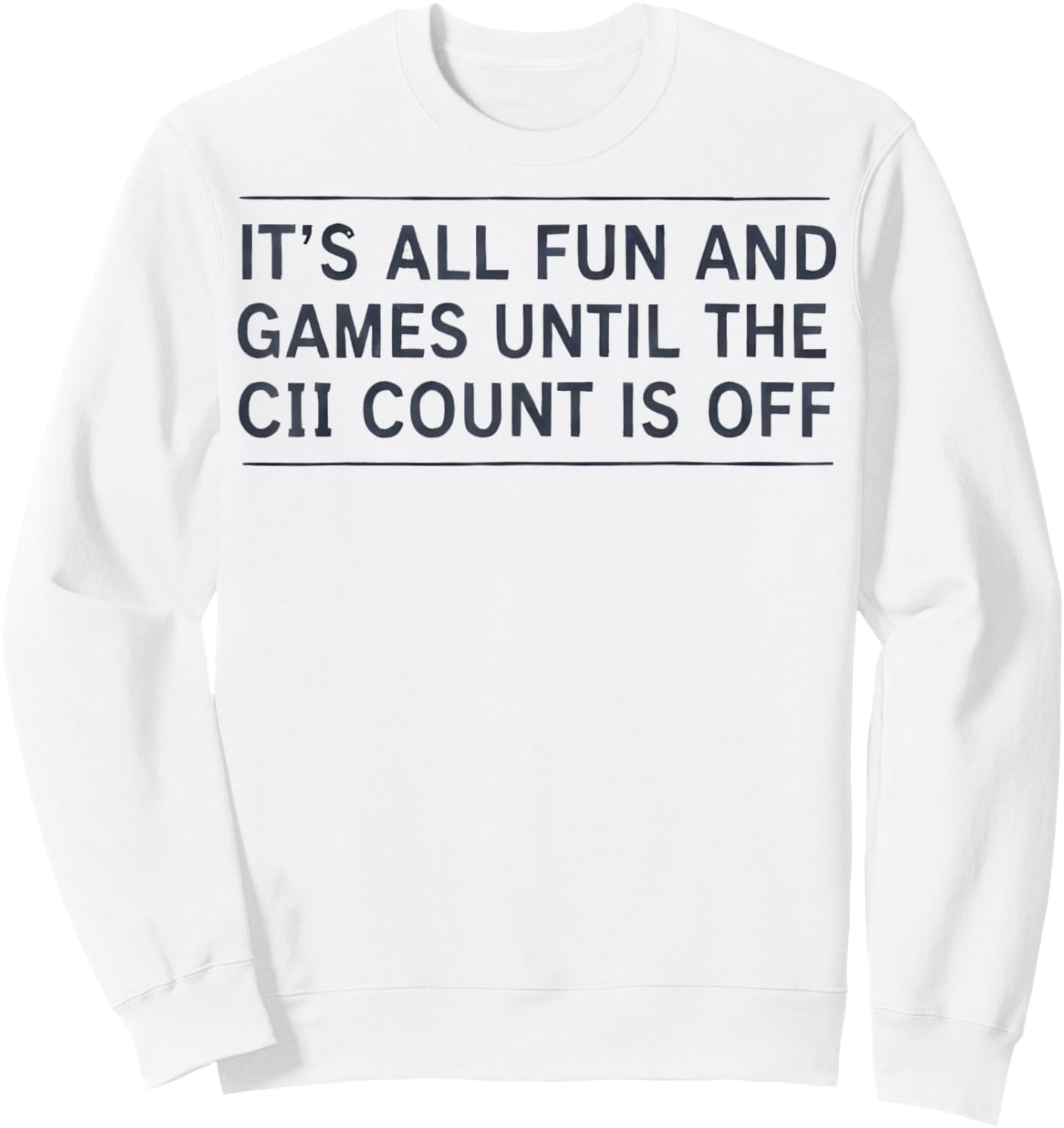 It's All Fun and Games Until The CII Count is Off Sweatshirt - Sweatshirt | White