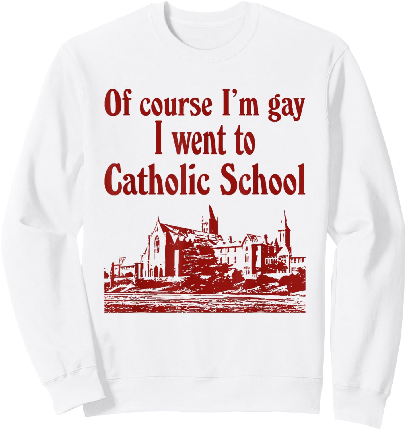 Of Course I'm Gay I Went To Catholic School Sweatshirt - Sweatshirt | White