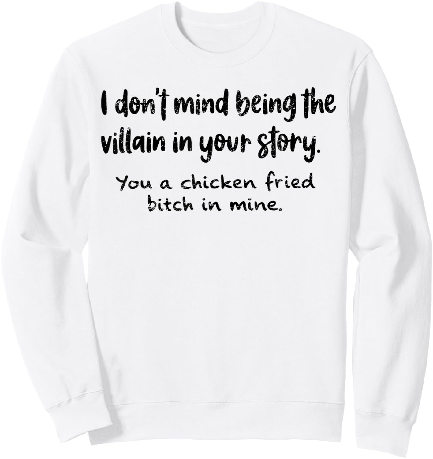 I Don't Mind Being The Villain in Your Story You A Chicken Sweatshirt - Sweatshirt | White