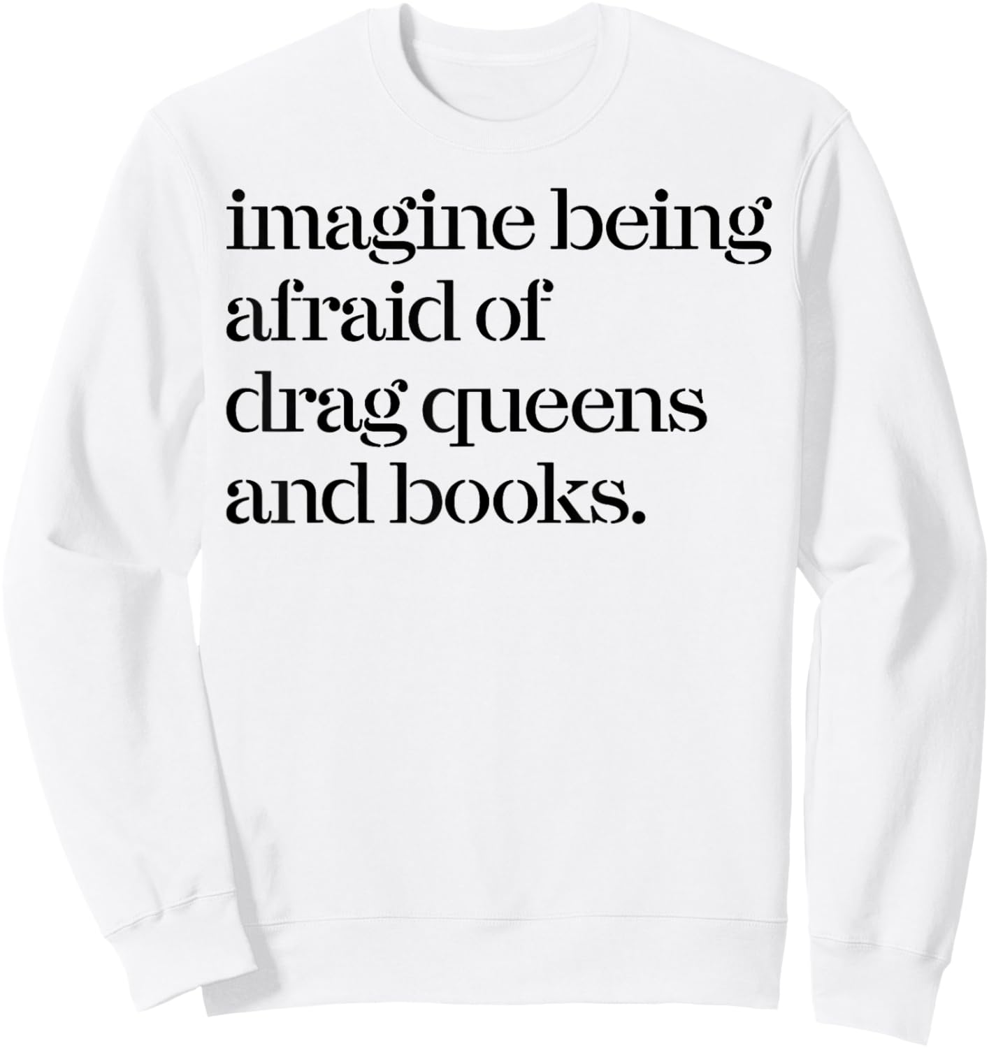 Imagine Being Afraid Of Drag Queens And Books Sweatshirt - Sweatshirt | White