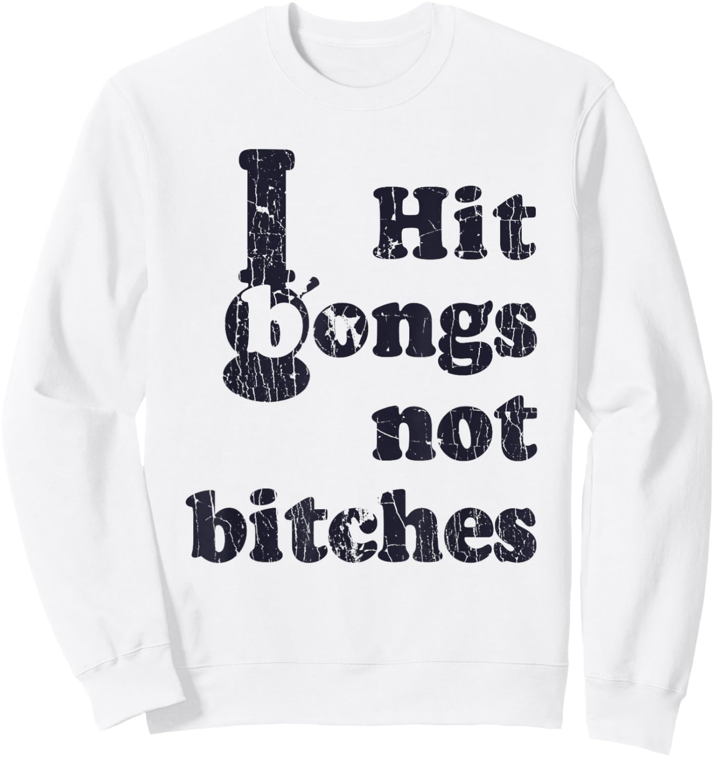Hit Bongs Not Bitches Witty Humorous Joke Sweatshirt - Sweatshirt | White