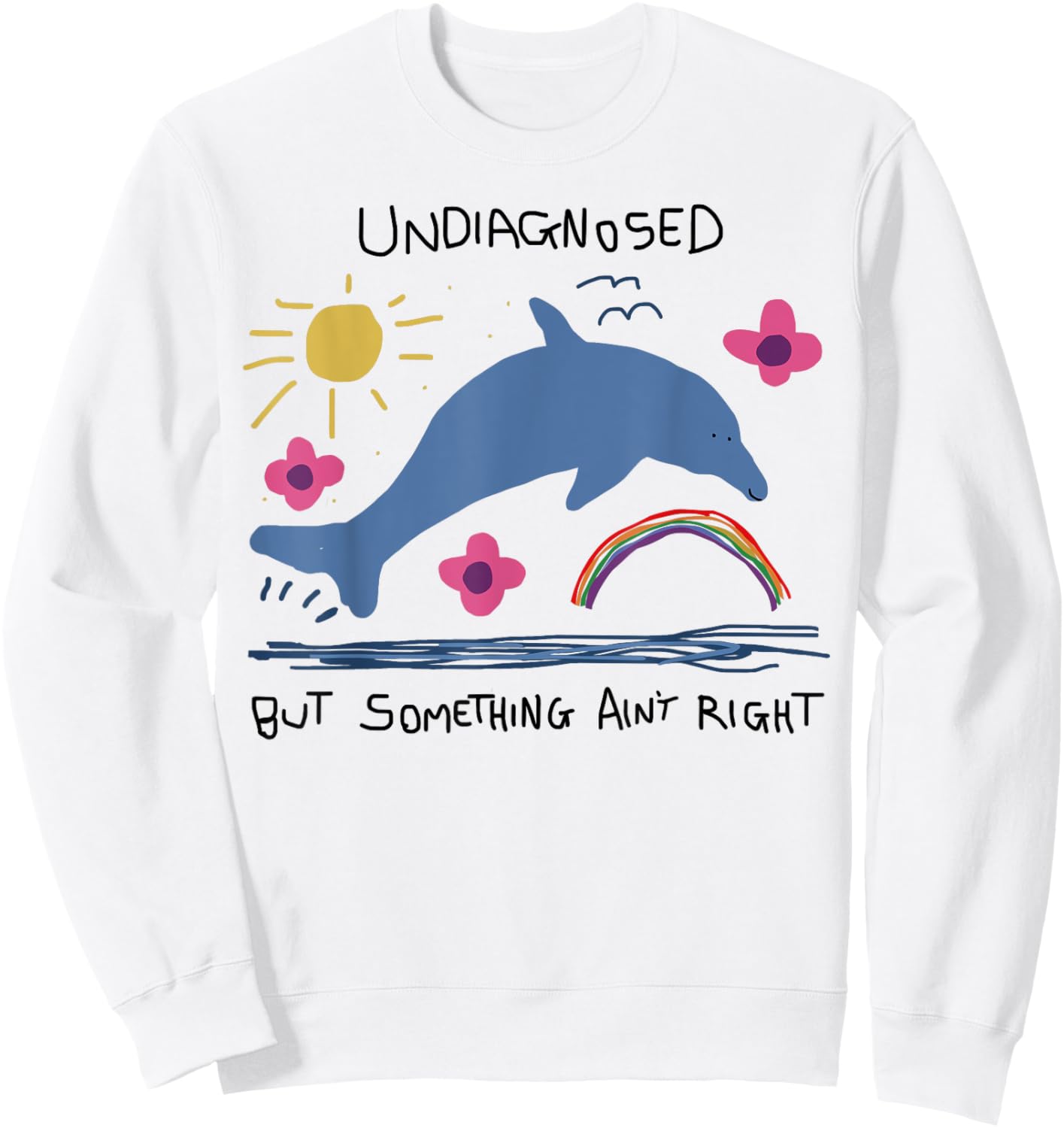 Undiagnosed But Something Ain't Right Funny Dolphin Meme Sweatshirt - Sweatshirt | White
