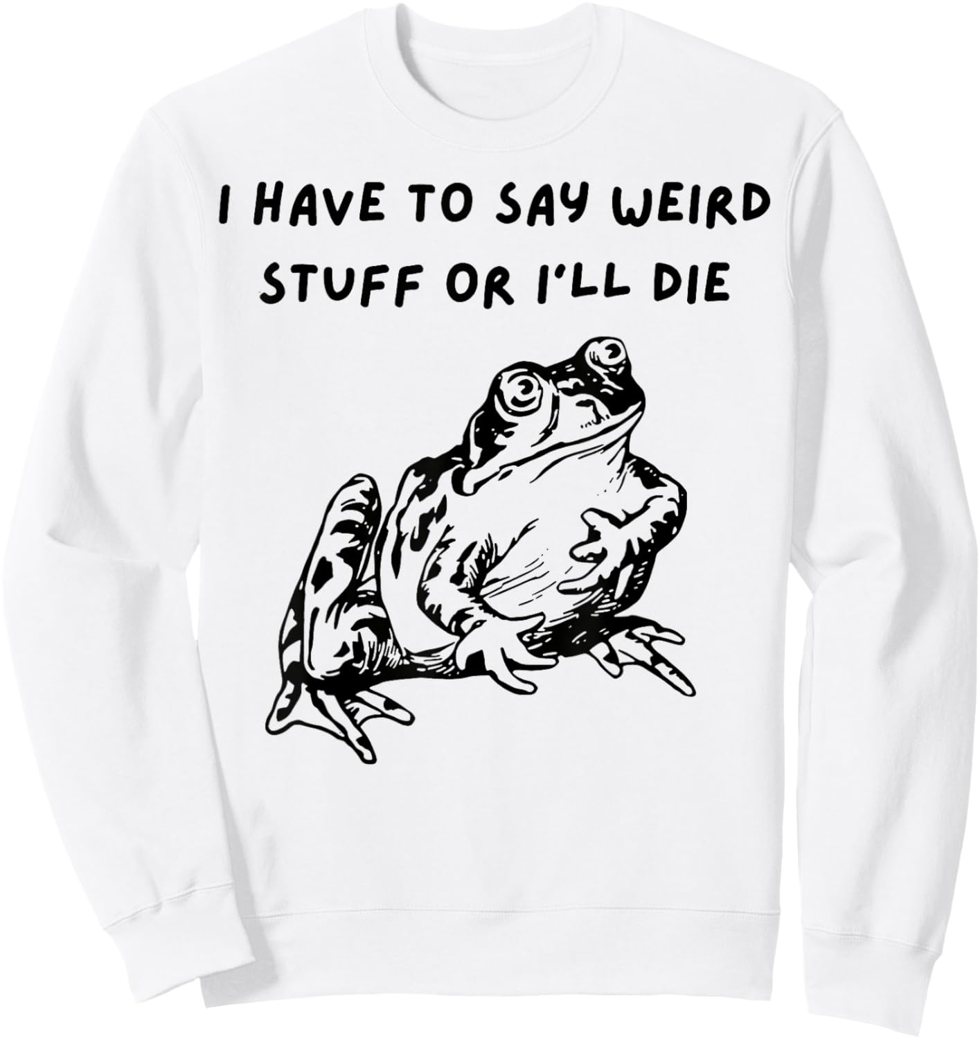 Frog I Have To Say Weird Stuff Or I’ll Die Sweatshirt - Sweatshirt | White