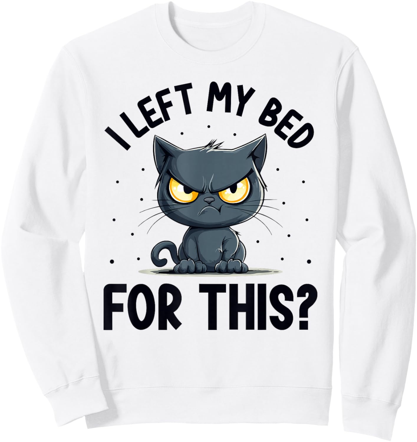 I left my bed for this? Grumpy Funny Cat Pajama PJ Sweatshirt - Sweatshirt | White