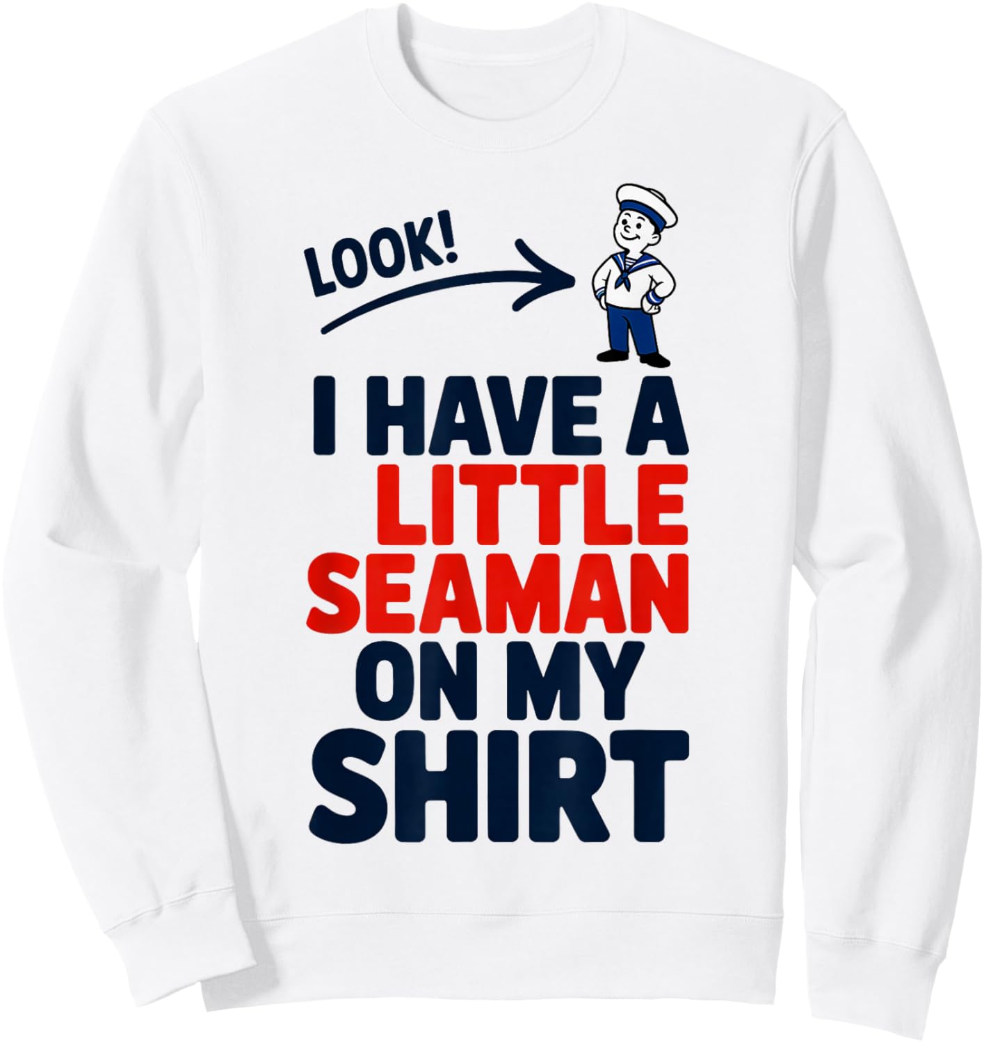 Look I Have A Little Seaman On My Shirt Funny Quote Sweatshirt - Sweatshirt | White