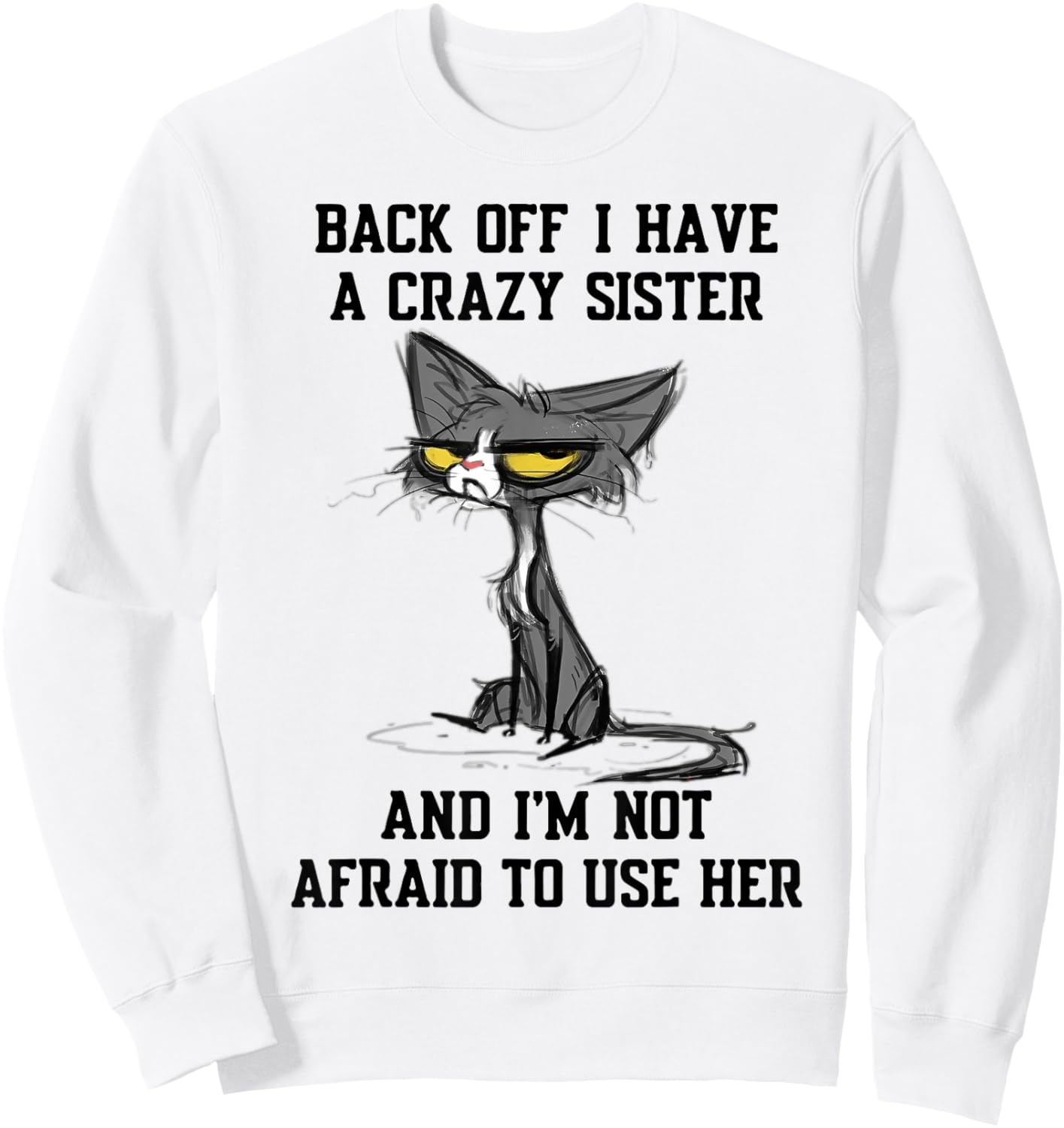 Cat Back Off I Have A Crazy Sister and I'm Not Afraid to Use Sweatshirt - Sweatshirt | White