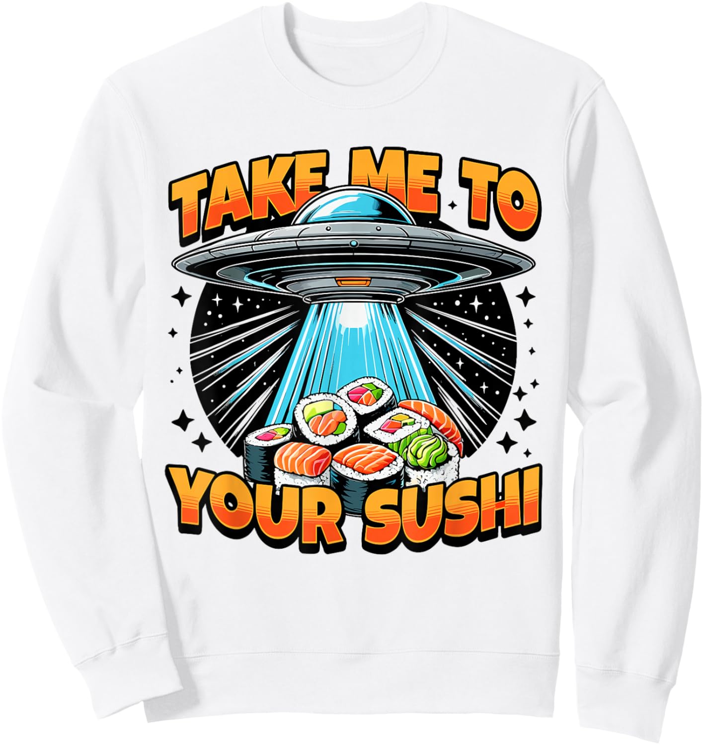 Take Me To Your Sushi UFO Alien Intergalactic Cuisine Lovers Sweatshirt - Sweatshirt | White