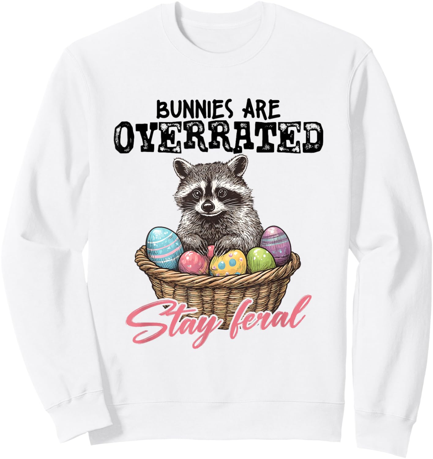 Bunny Are Overrated Stay Feral Easter Raccoon Eggs Basket Sweatshirt - Sweatshirt | White