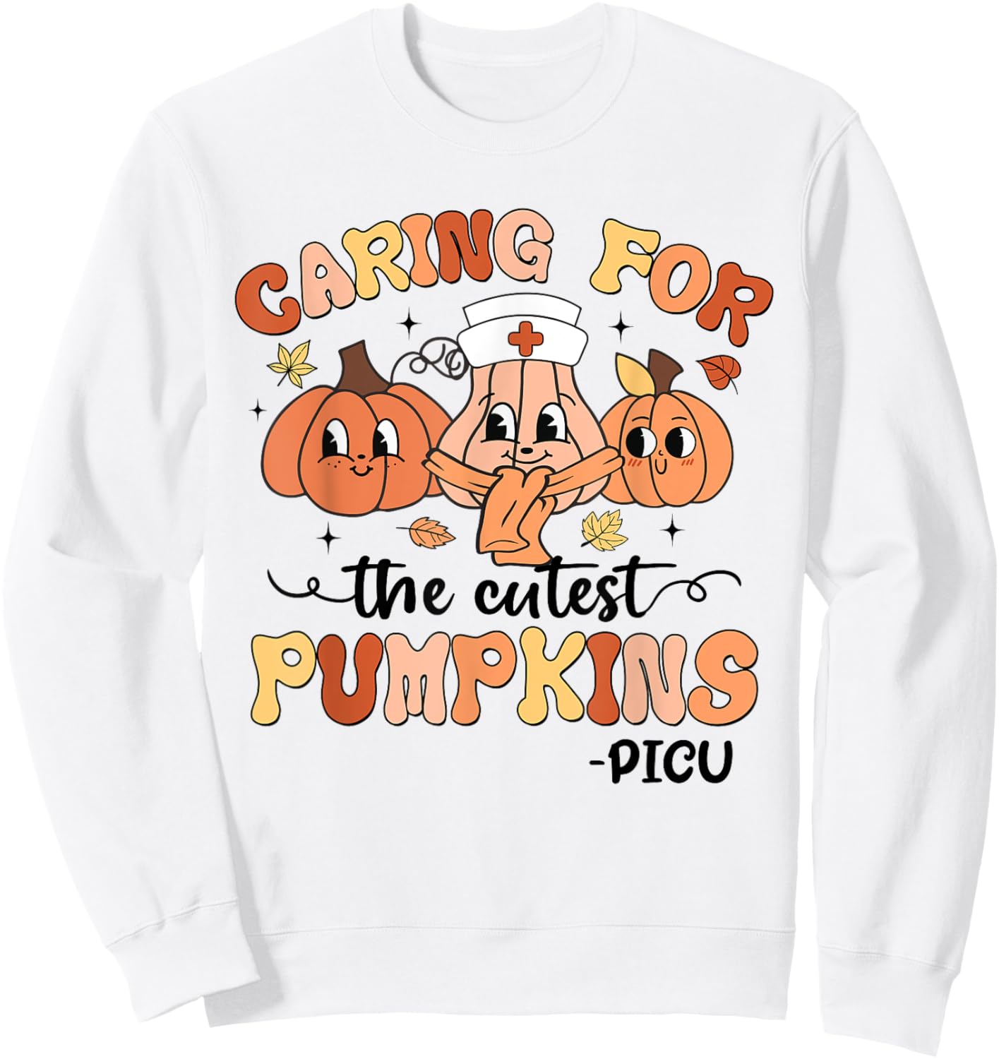 Caring For The Cutest Pumpkins PICU Nurse Fall Thanksgiving Sweatshirt - Sweatshirt | White