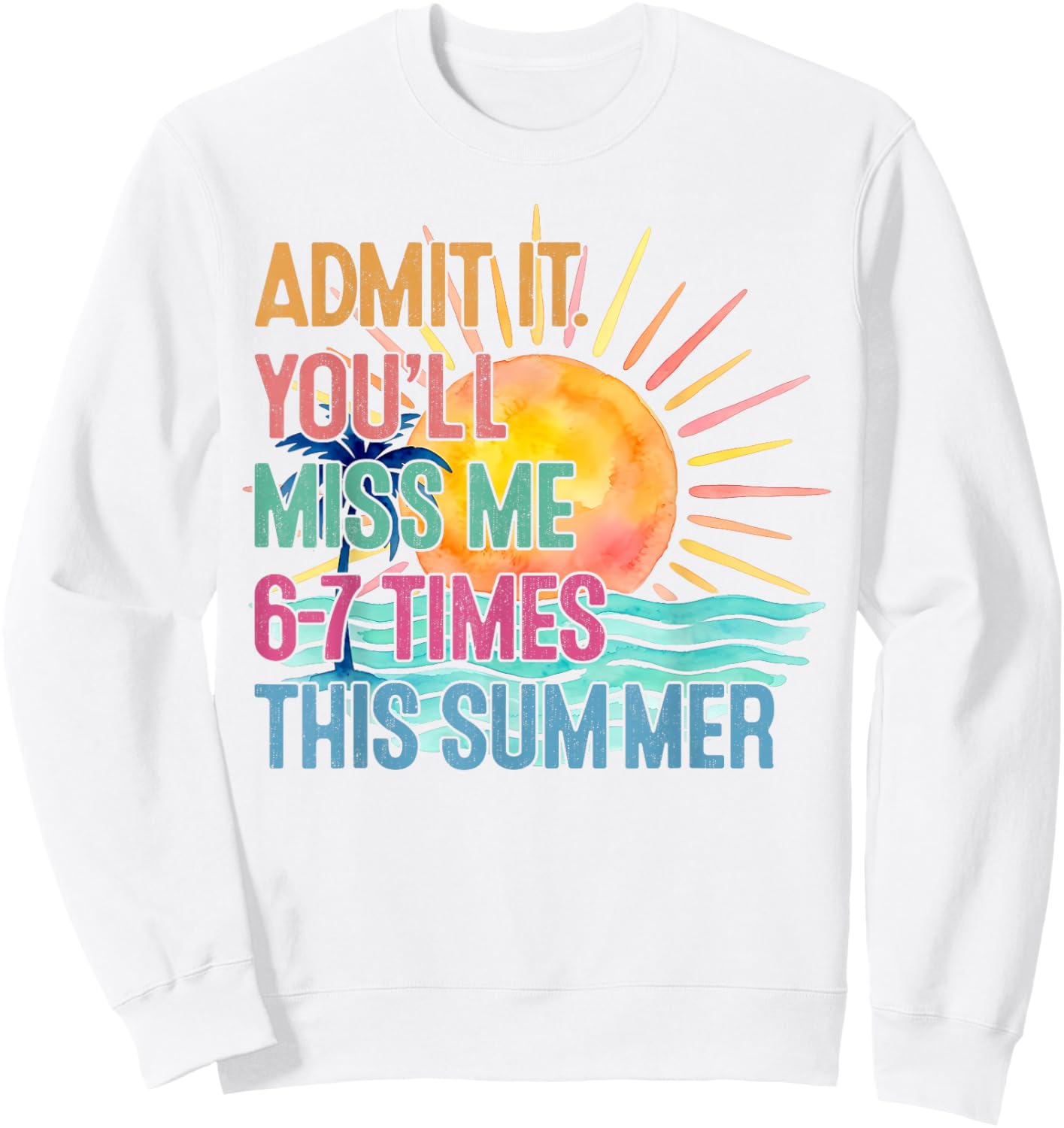 Admit It You'll Miss Me 6-7 Times This Summer Funny Last Day Sweatshirt - Sweatshirt | White
