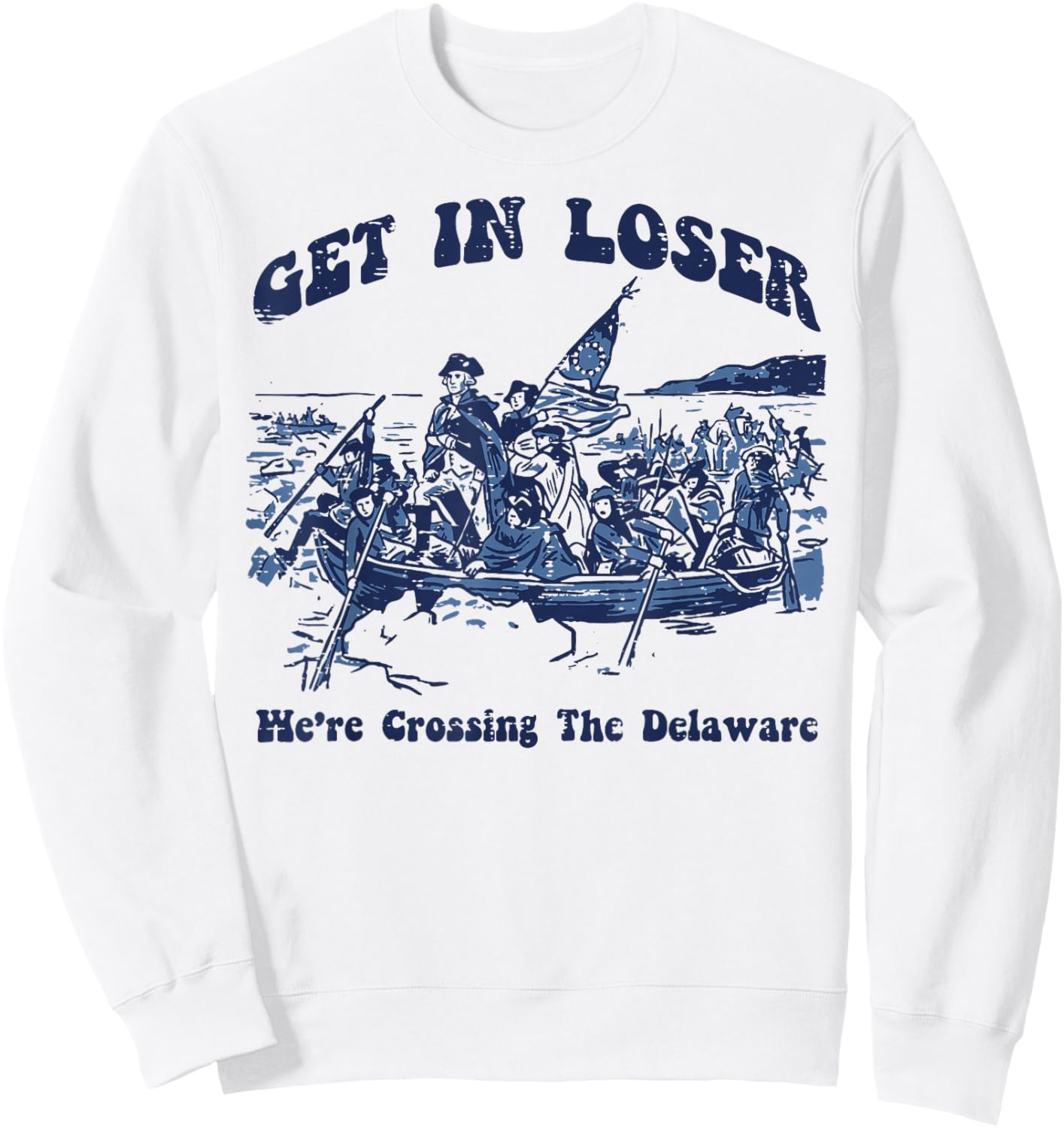 Get in Loser were Crossing Delaware 4th of July Men Women Sweatshirt - Sweatshirt | White