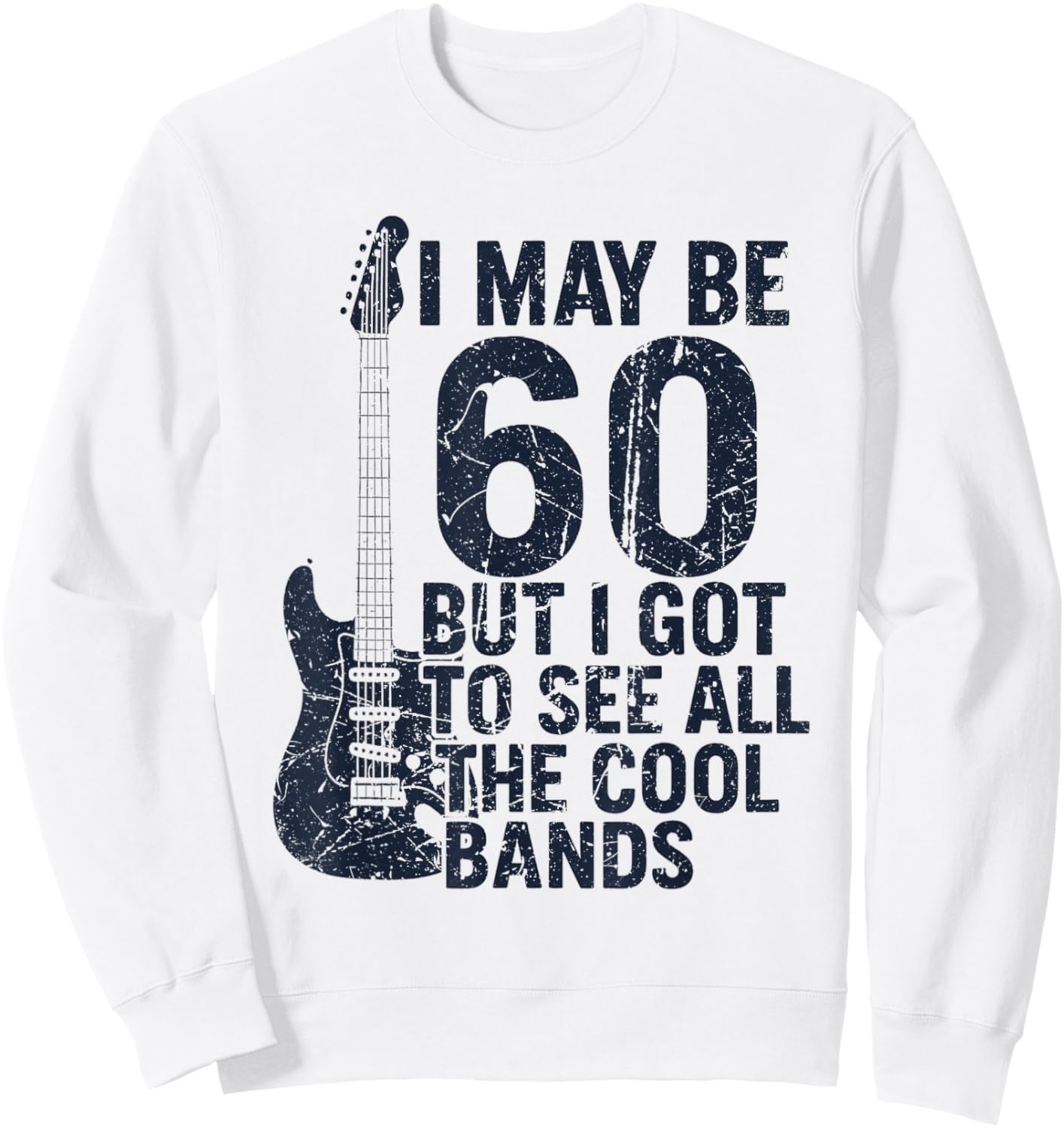 I May Be 60 But I Got to See All The Cool Bands Sweatshirt - Sweatshirt | White