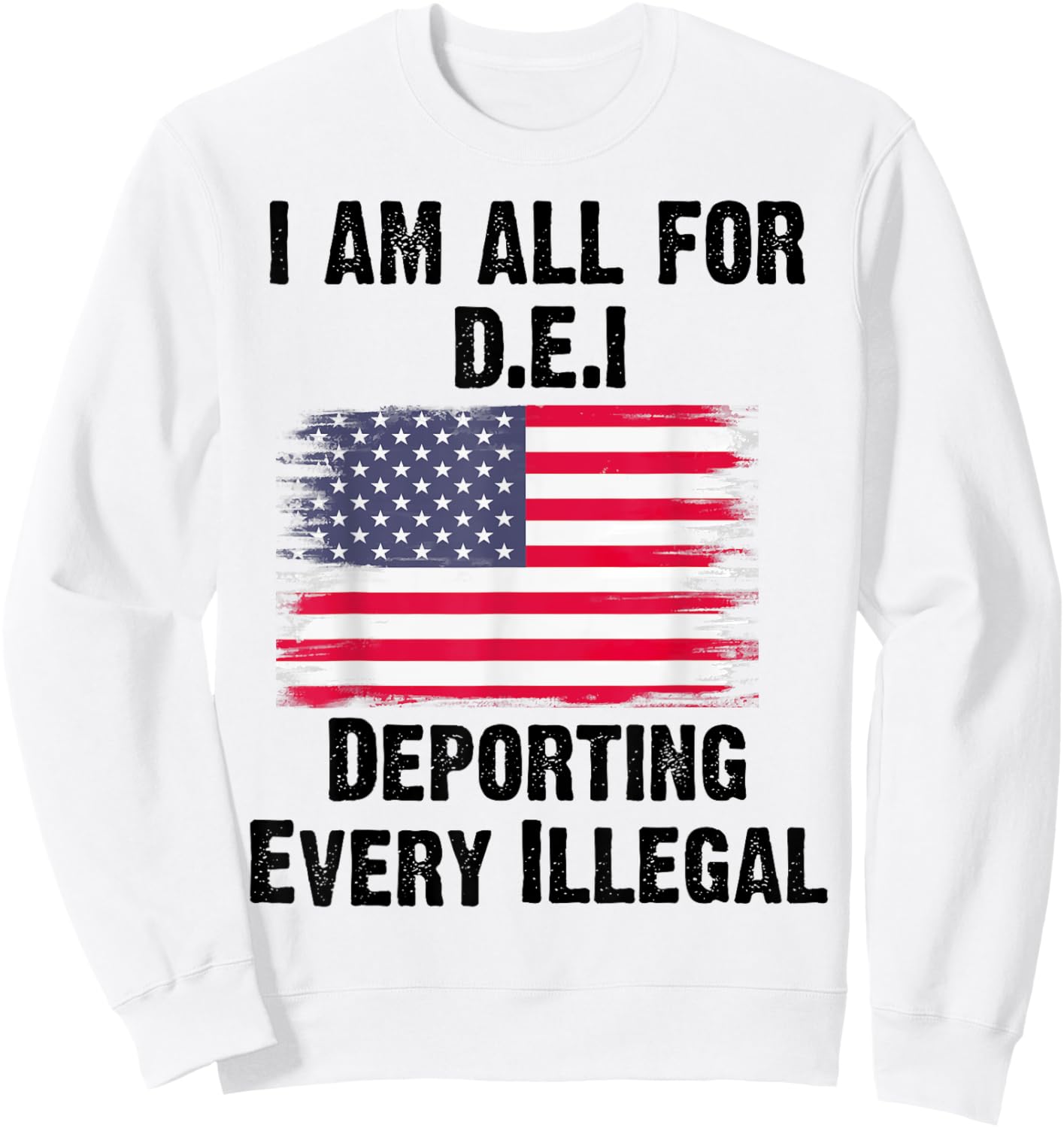 I Am All For DEI Deporting Every Illegal Sweatshirt - Sweatshirt | White
