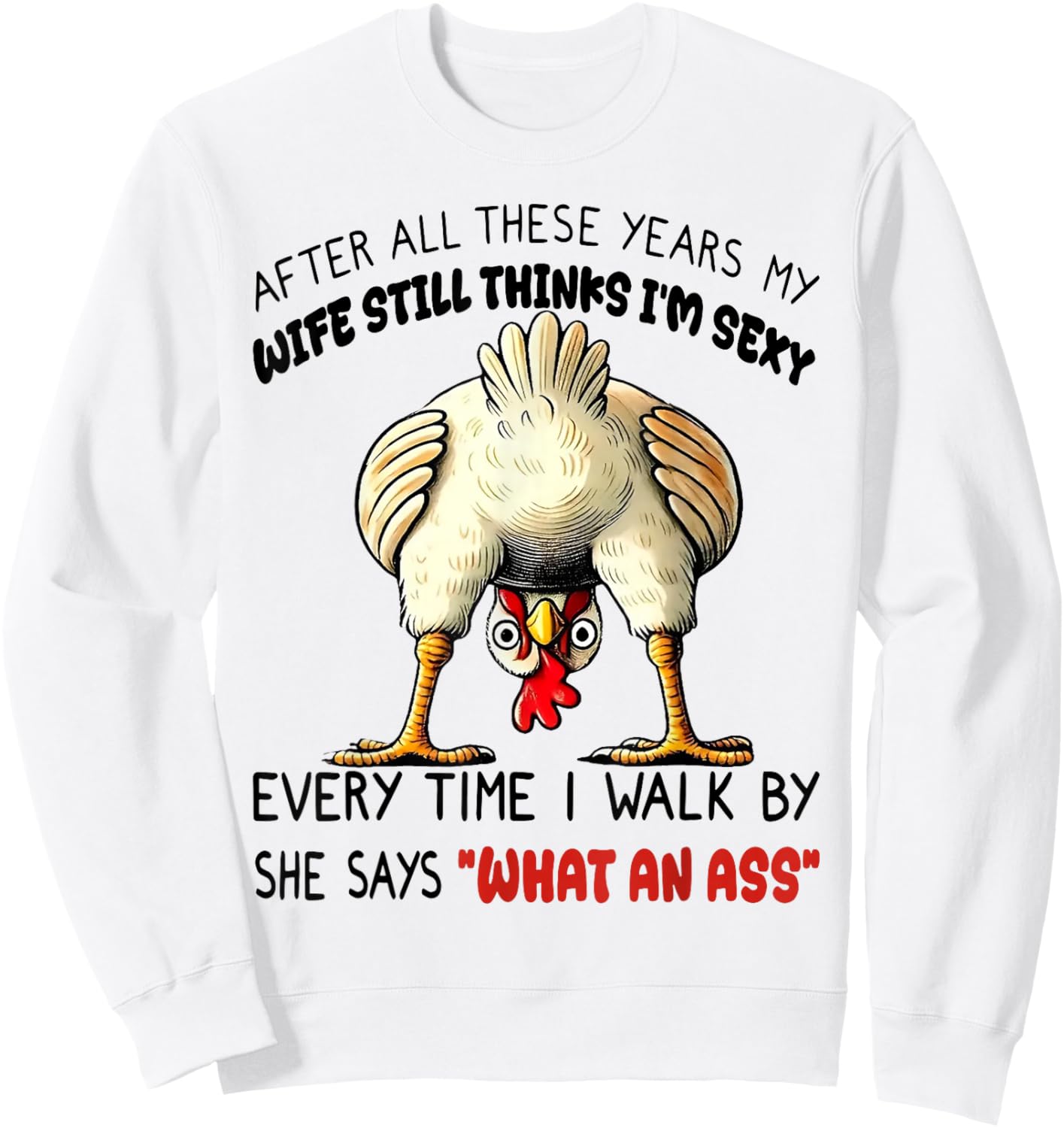 Chicken After All These Years My Wife Still Thinks I'm Sexy Sweatshirt - Sweatshirt | White
