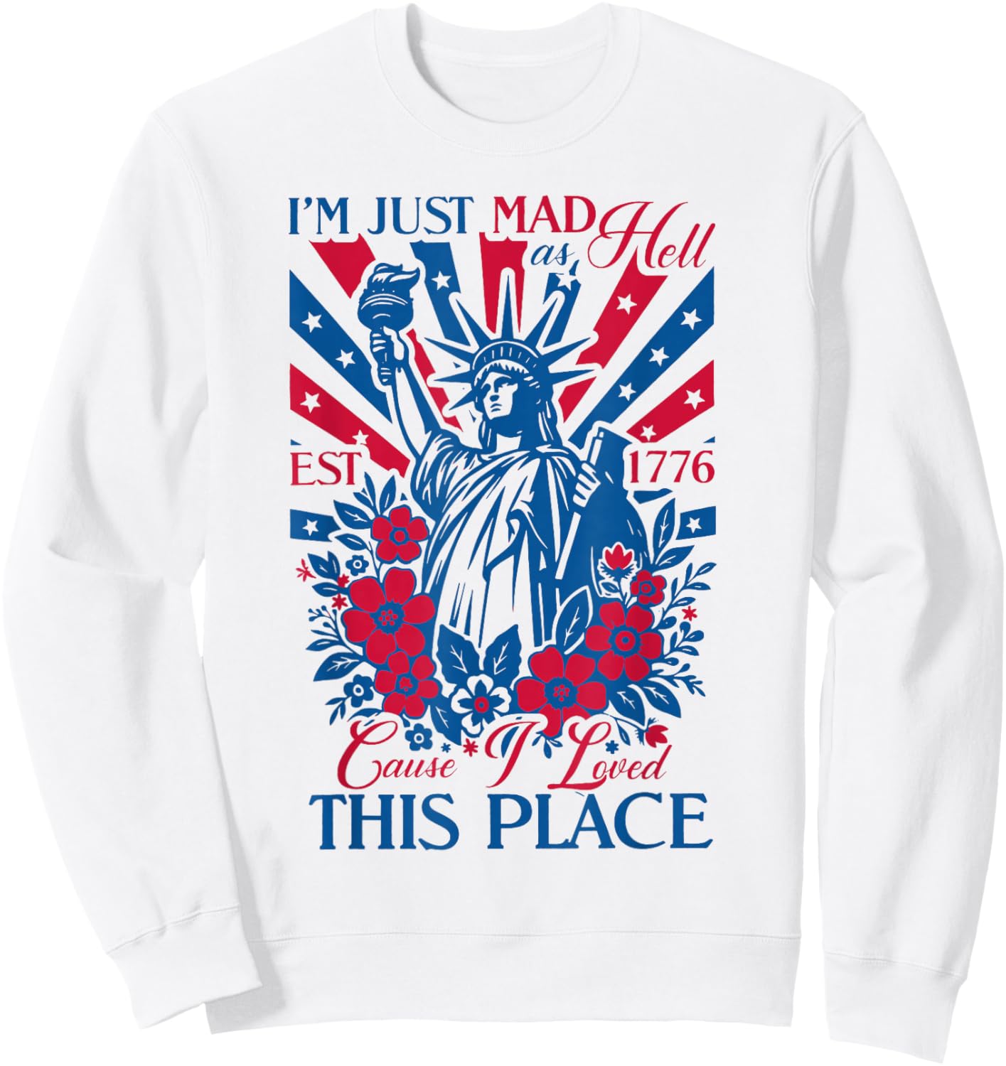 I'm Just Mad As Hell 'Cause I Loved This Place EST 1776 Sweatshirt - Sweatshirt | White