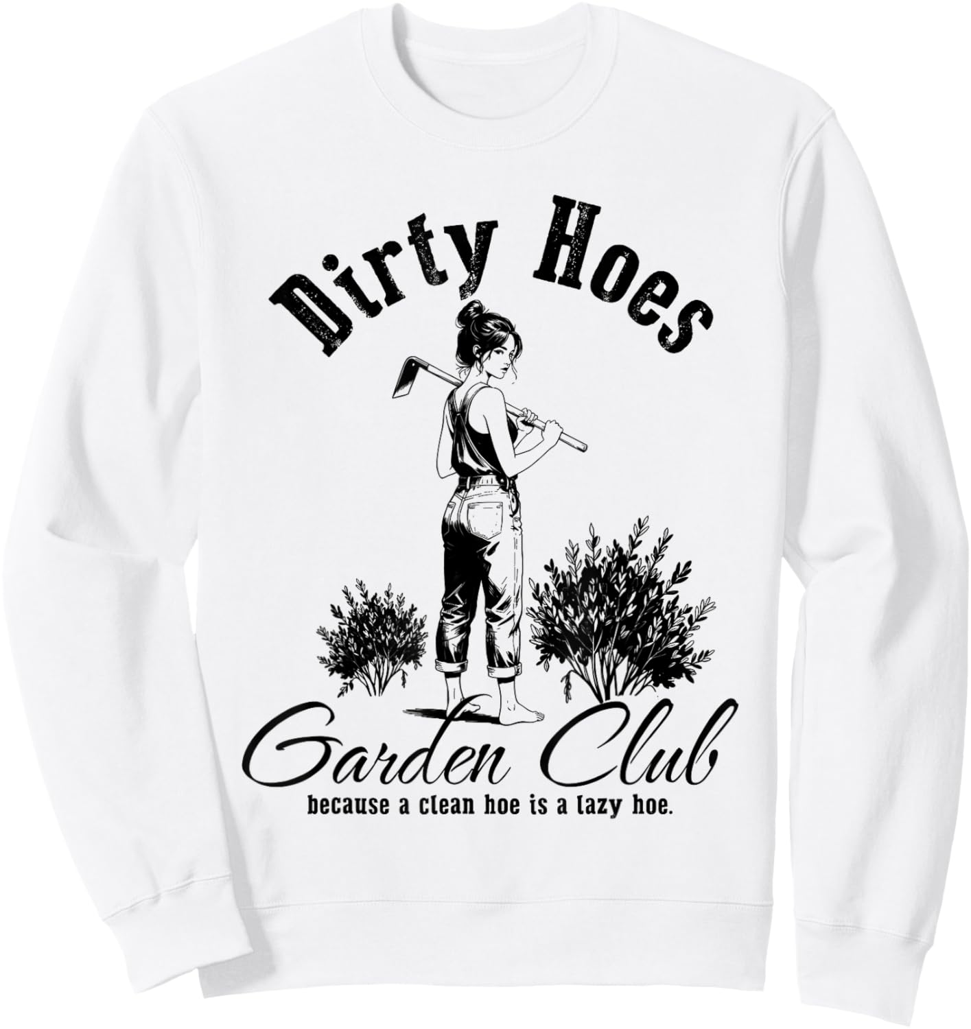 Dirty Hoes Garden Club Because A Clean Hoe is A Lazy Hoe Sweatshirt - Sweatshirt | White