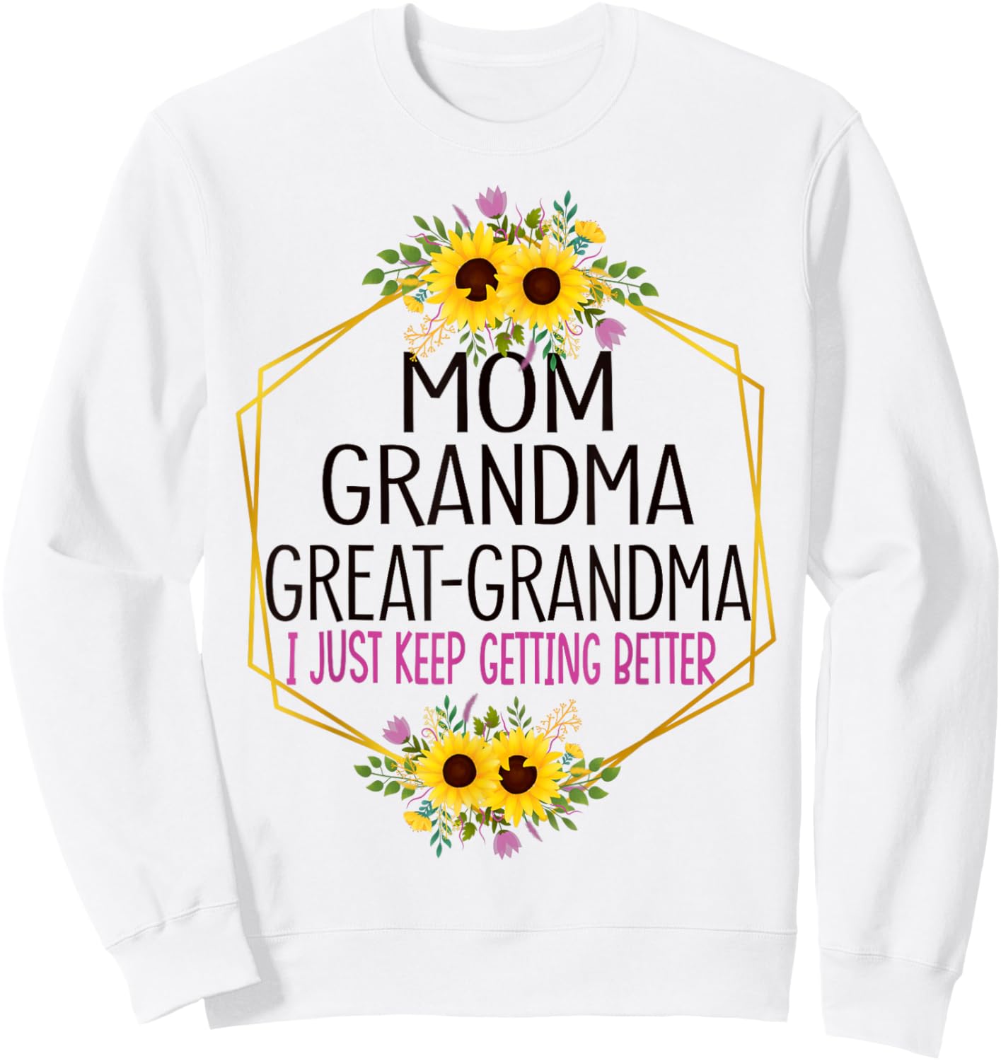 Mom Grandma Great Grandma I Just Keep Getting Better Sweatshirt - Sweatshirt | White
