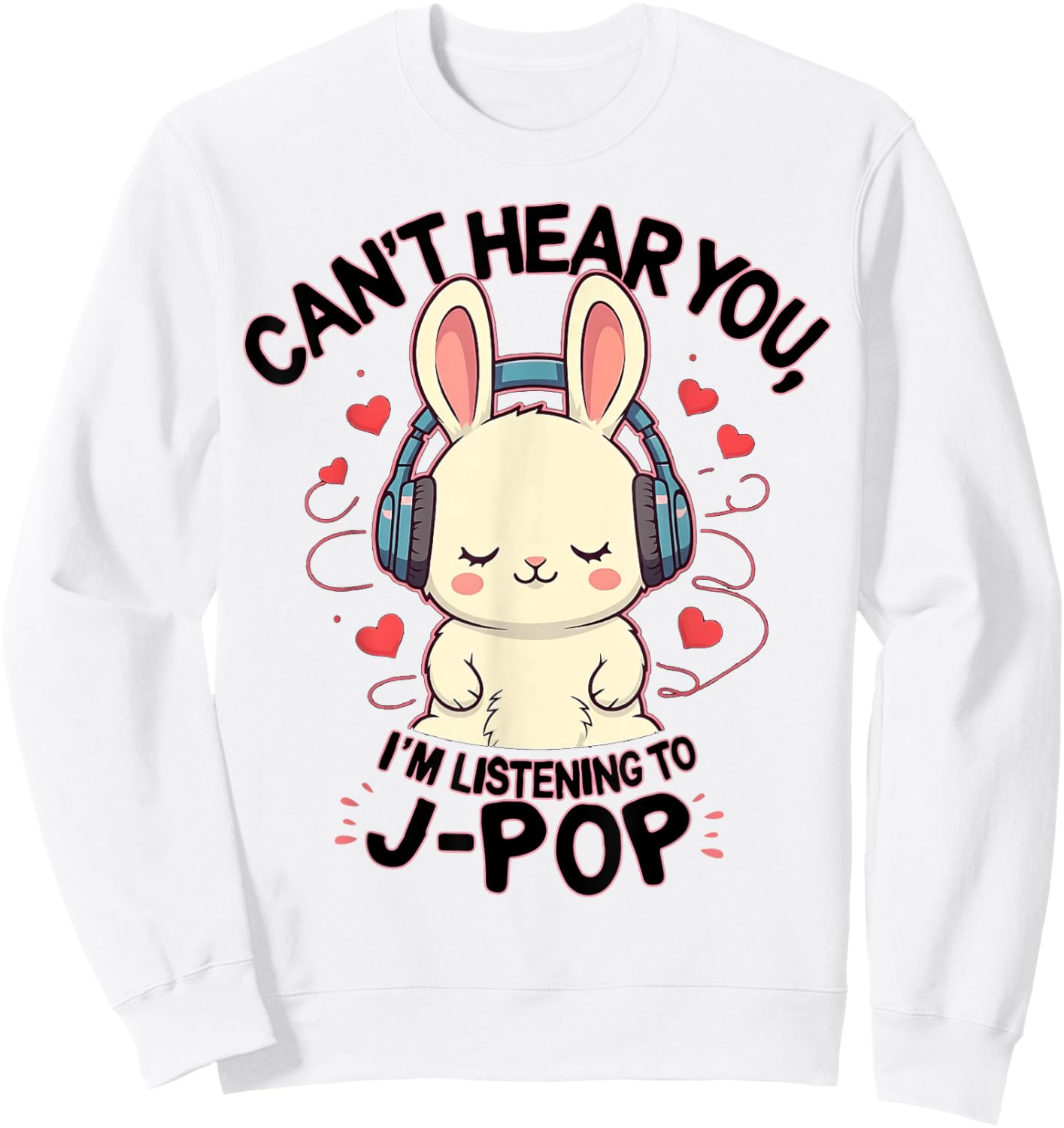 Can't Hear You I'm Listening J-pop Rabbit J-pop Fans Sweatshirt - Sweatshirt | White