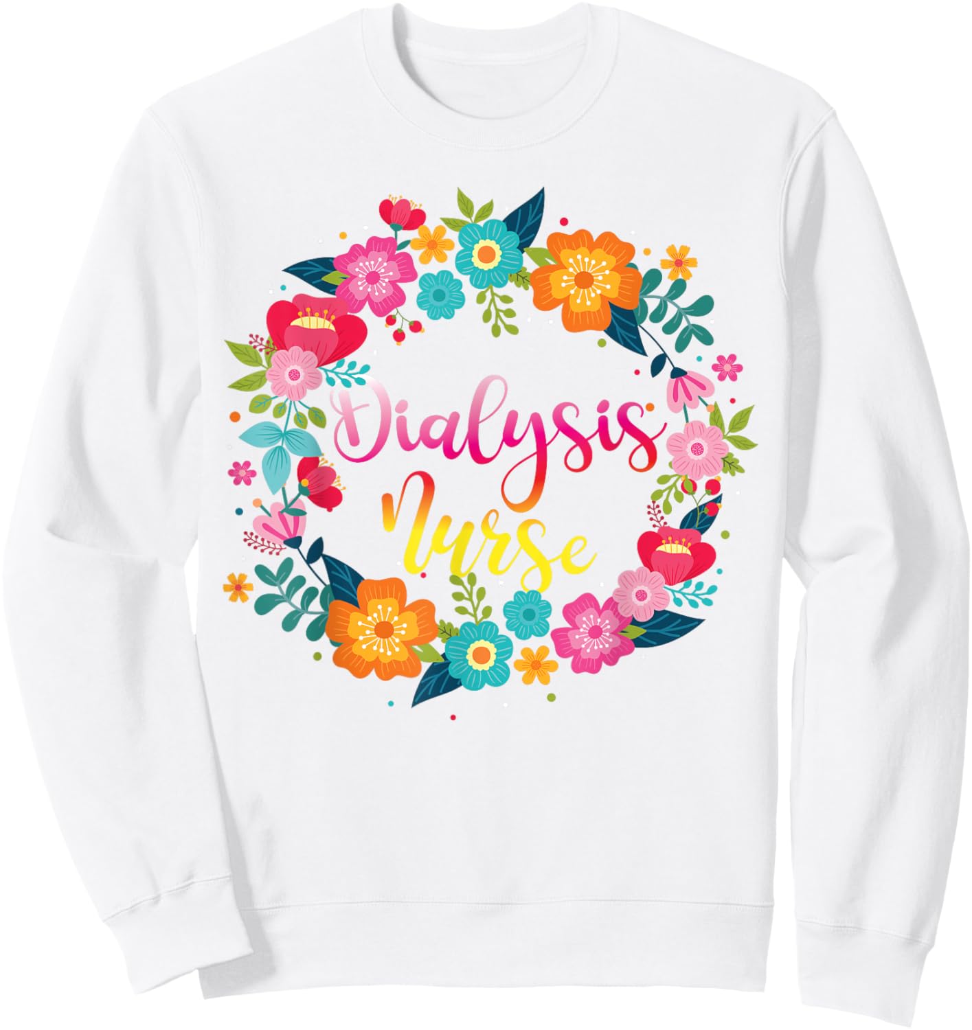 Dialysis Nurse Flower Floral Dialysis Nurse Sweatshirt - Sweatshirt | White