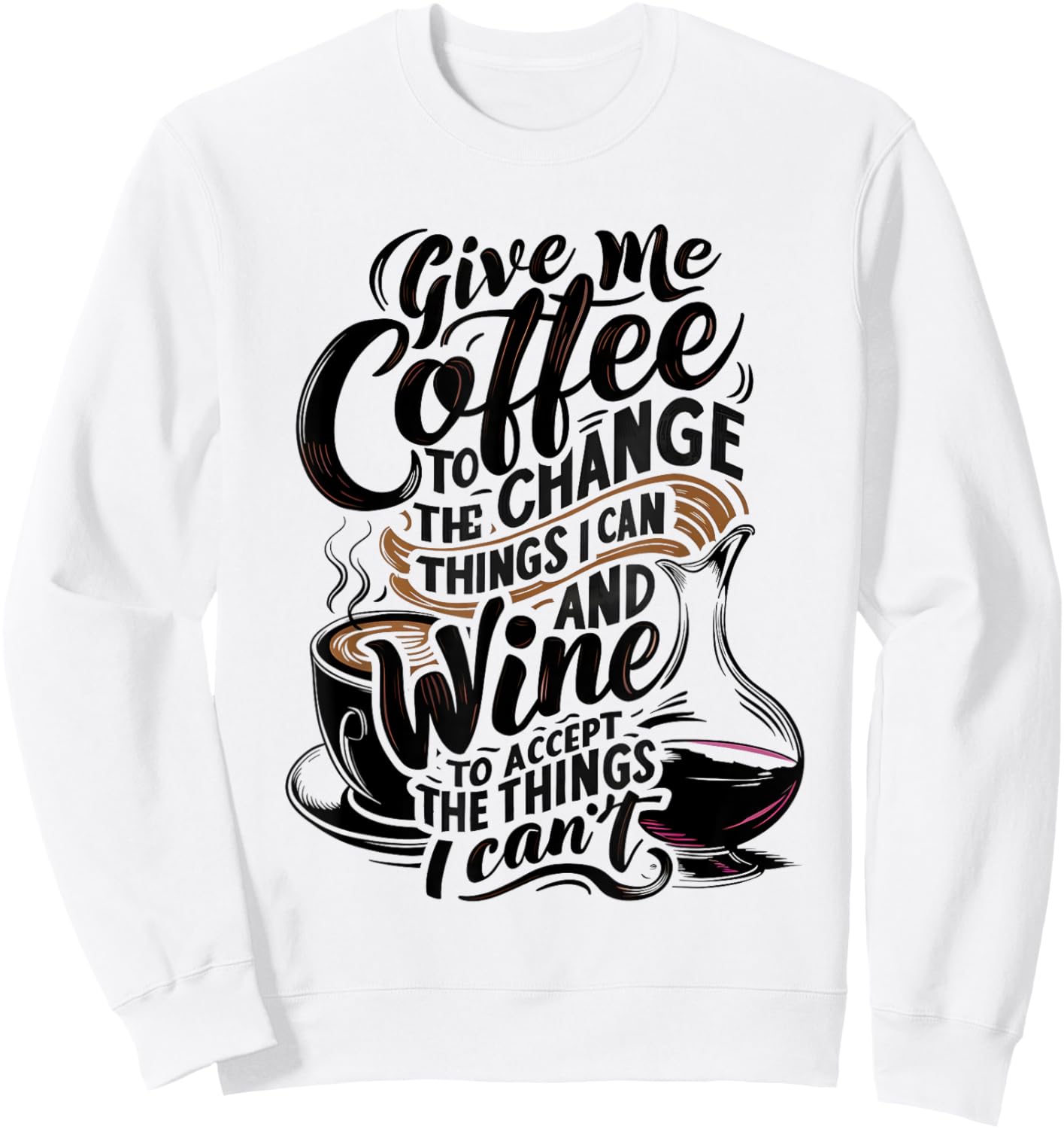 Give Me Coffee To Change The Things I Can - Coffee and Wine Sweatshirt - Sweatshirt | White