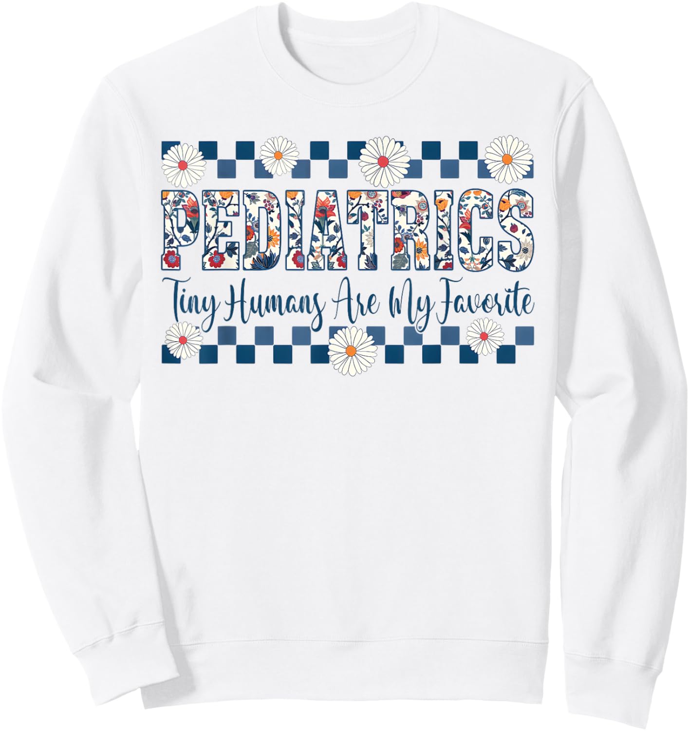 Pediatrics Tiny Humans Are My Favorite Vintage Flower Sweatshirt - Sweatshirt | White