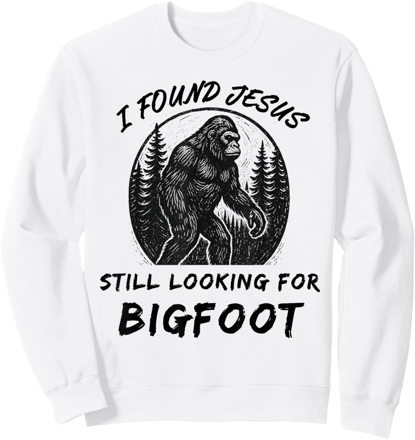 I Found Jesus Still Looking for Bigfoot Funny Found Jesus Sweatshirt - Sweatshirt | White